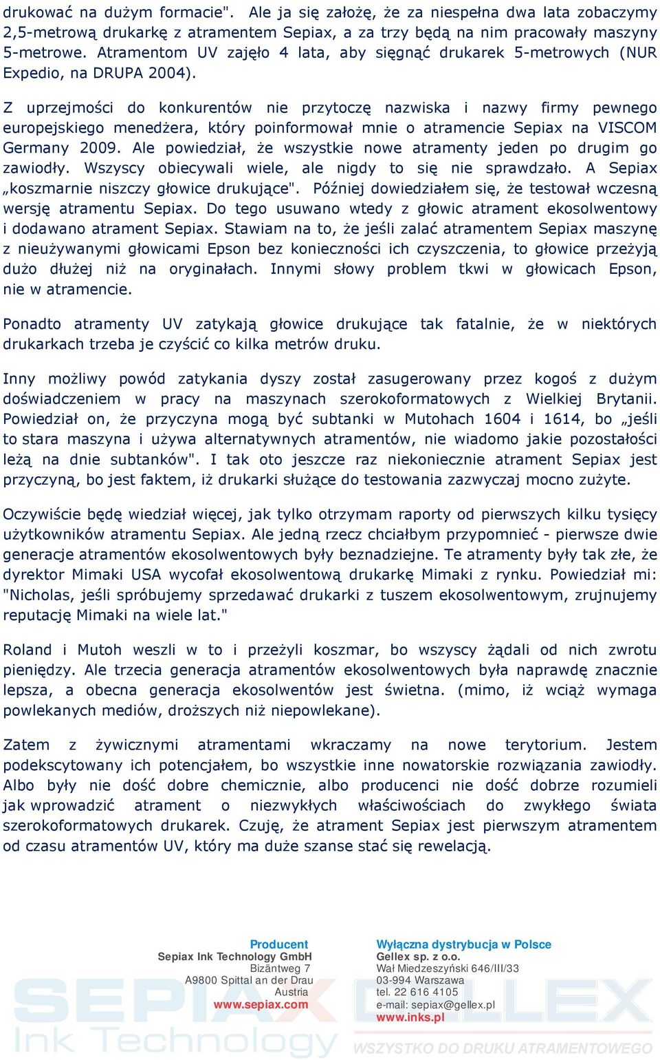 Z uprzejmości do konkurentów nie przytoczę nazwiska i nazwy firmy pewnego europejskiego menedżera, który poinformował mnie o atramencie Sepiax na VISCOM Germany 2009.