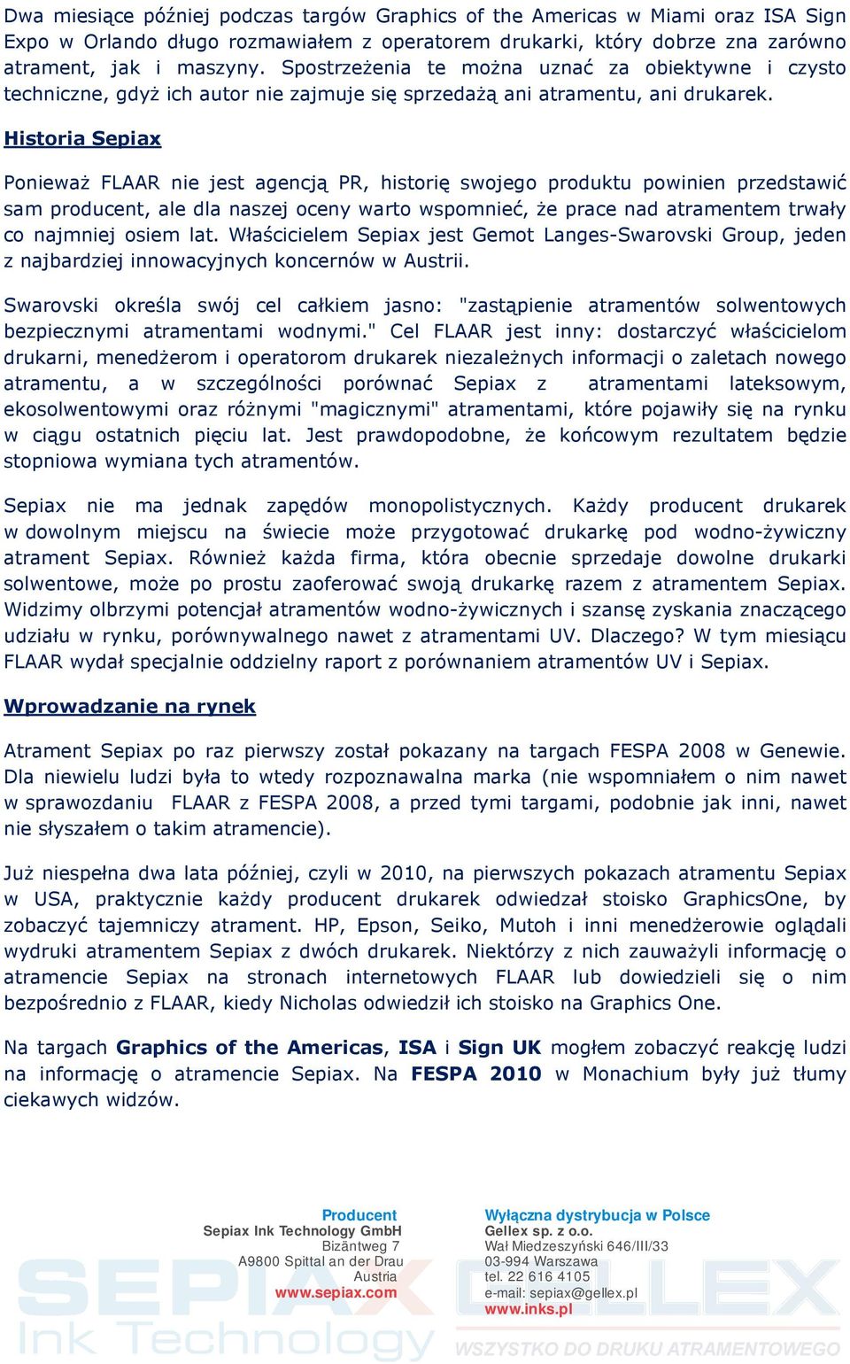 Historia Sepiax Ponieważ FLAAR nie jest agencją PR, historię swojego produktu powinien przedstawić sam producent, ale dla naszej oceny warto wspomnieć, że prace nad atramentem trwały co najmniej