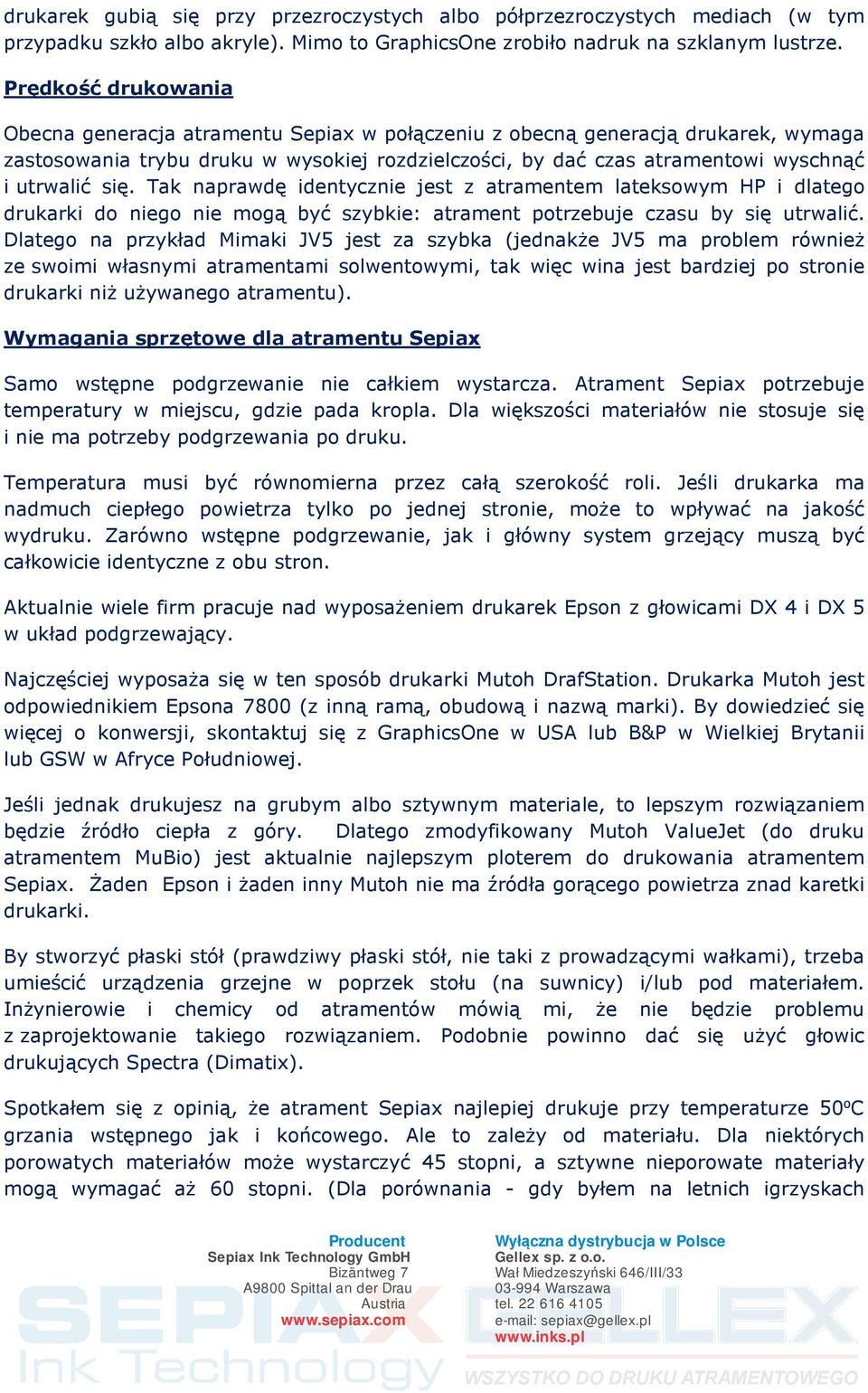 się. Tak naprawdę identycznie jest z atramentem lateksowym HP i dlatego drukarki do niego nie mogą być szybkie: atrament potrzebuje czasu by się utrwalić.
