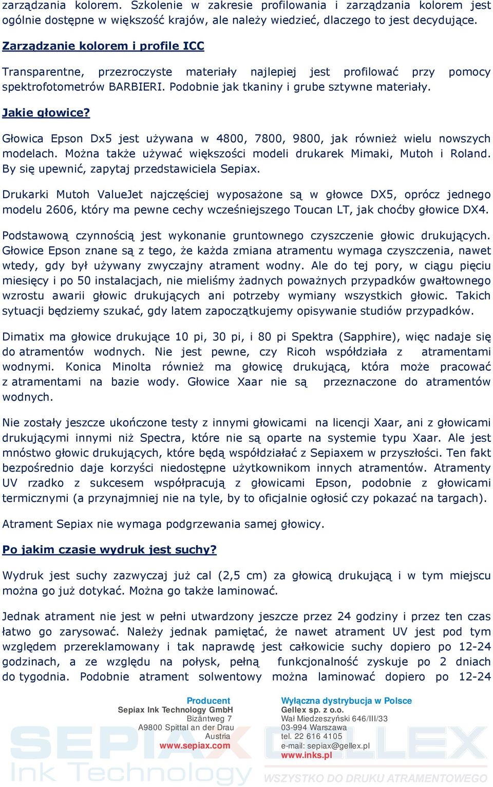 Jakie głowice? Głowica Epson Dx5 jest używana w 4800, 7800, 9800, jak również wielu nowszych modelach. Można także używać większości modeli drukarek Mimaki, Mutoh i Roland.