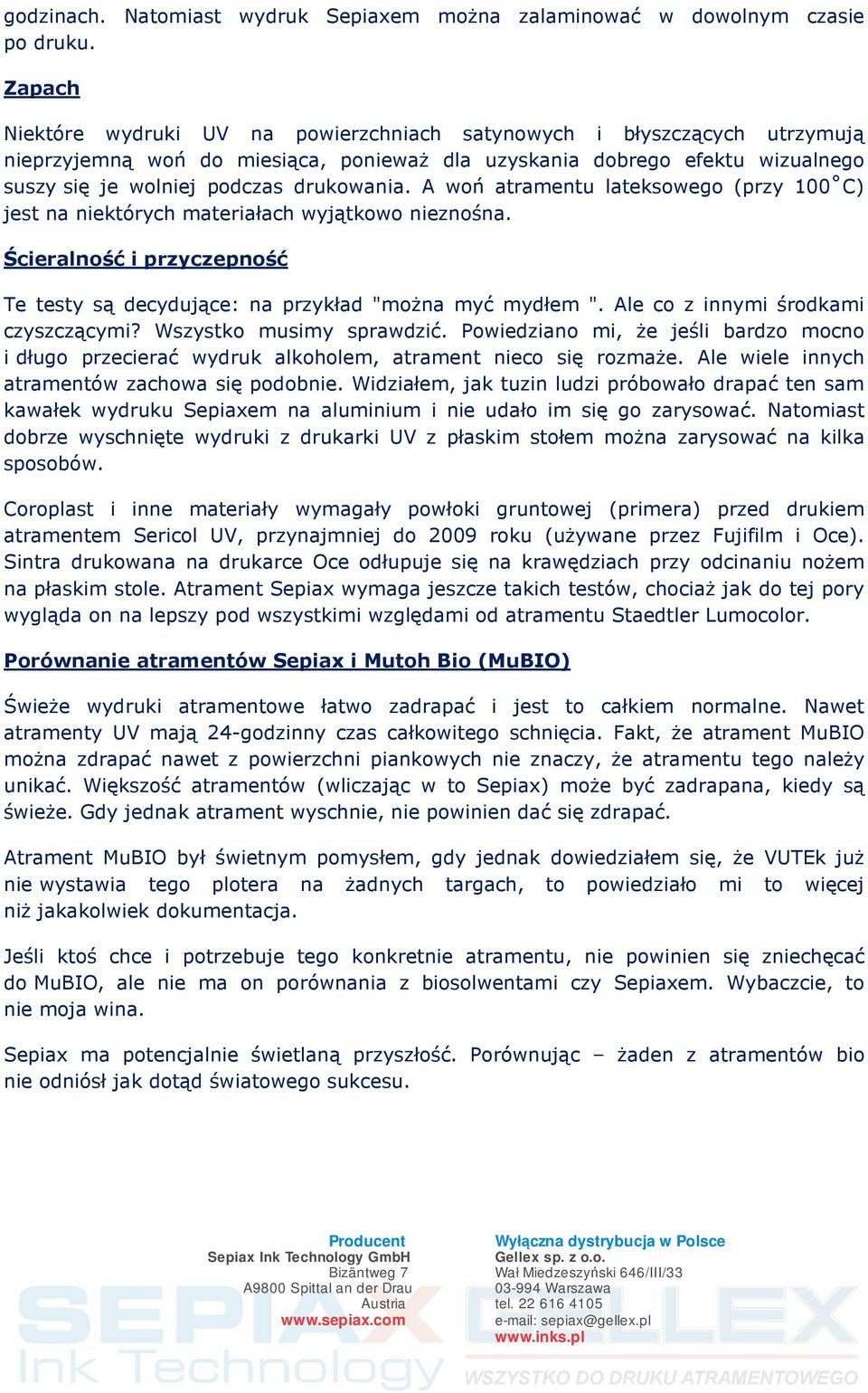 A woń atramentu lateksowego (przy 100 C) jest na niektórych materiałach wyjątkowo nieznośna. Ścieralność i przyczepność Te testy są decydujące: na przykład "można myć mydłem ".
