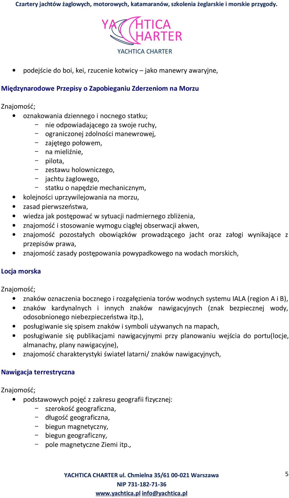 uprzywilejowania na morzu, zasad pierwszeństwa, wiedza jak postępować w sytuacji nadmiernego zbliżenia, znajomość i stosowanie wymogu ciągłej obserwacji akwen, znajomość pozostałych obowiązków