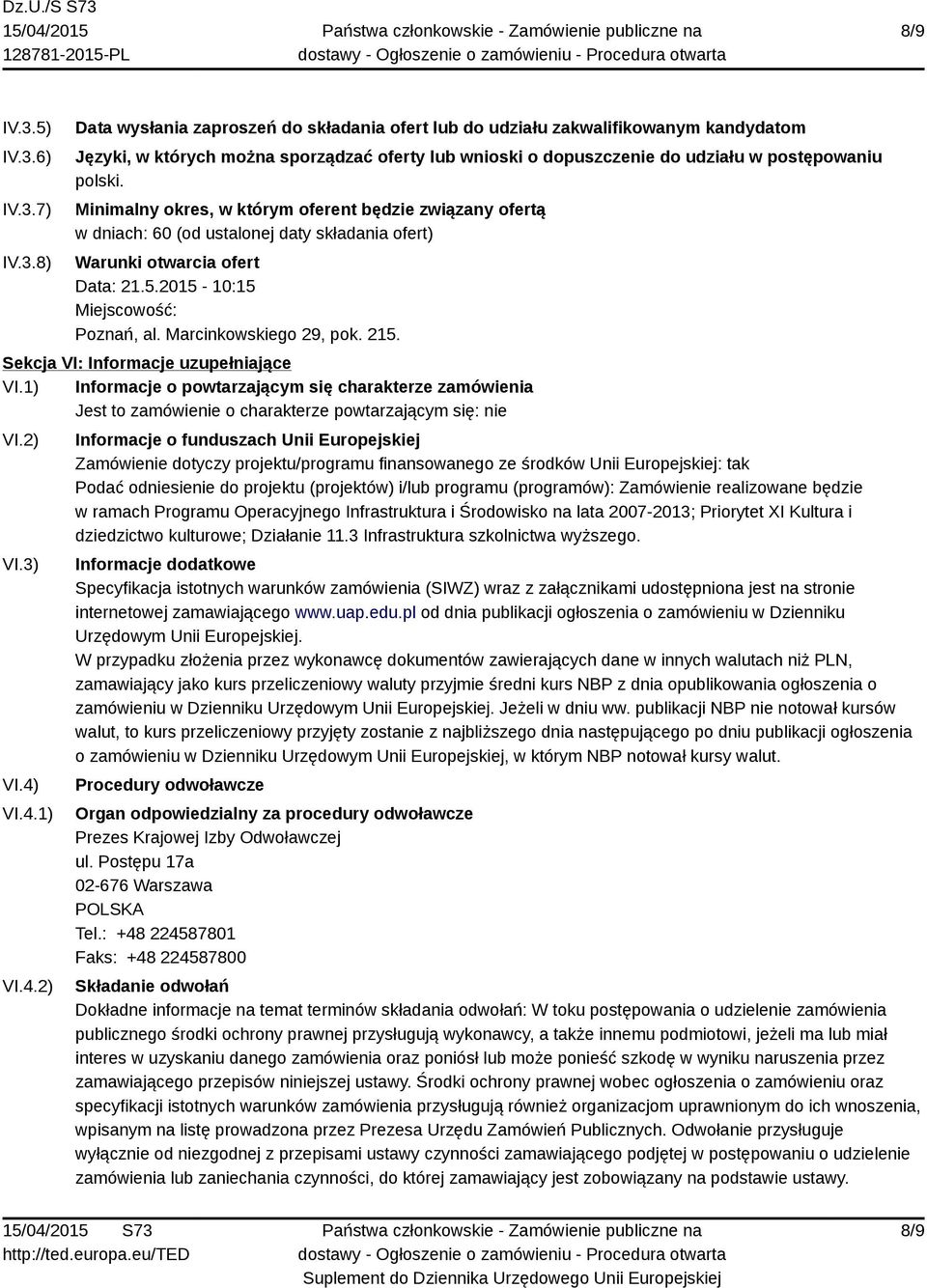 215. Sekcja VI: Informacje uzupełniające VI.1) Informacje o powtarzającym się charakterze zamówienia Jest to zamówienie o charakterze powtarzającym się: nie VI.2) VI.3) VI.4)