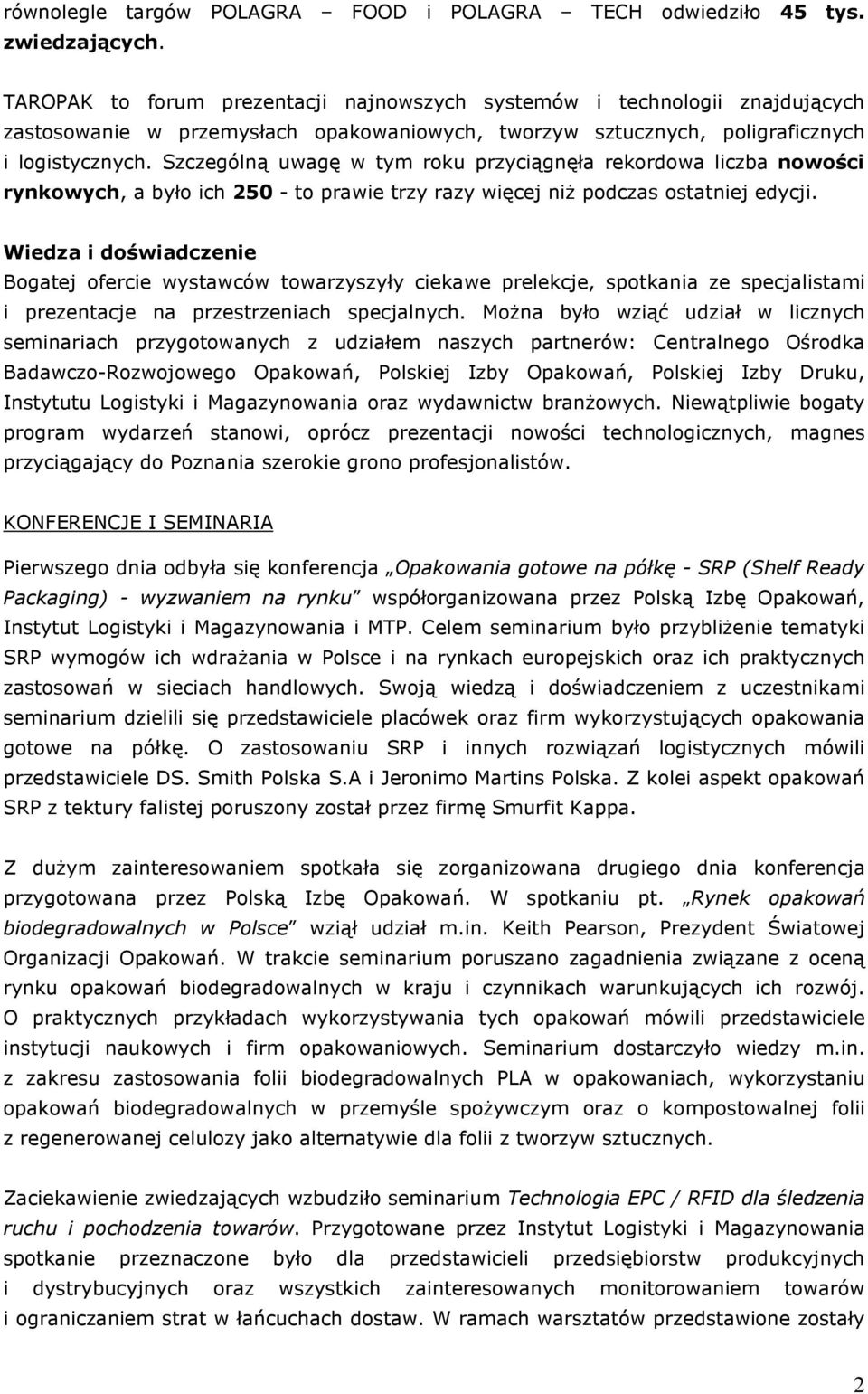 Szczególną uwagę w tym roku przyciągnęła rekordowa liczba nowości rynkowych, a było ich 250 - to prawie trzy razy więcej niŝ podczas ostatniej edycji.