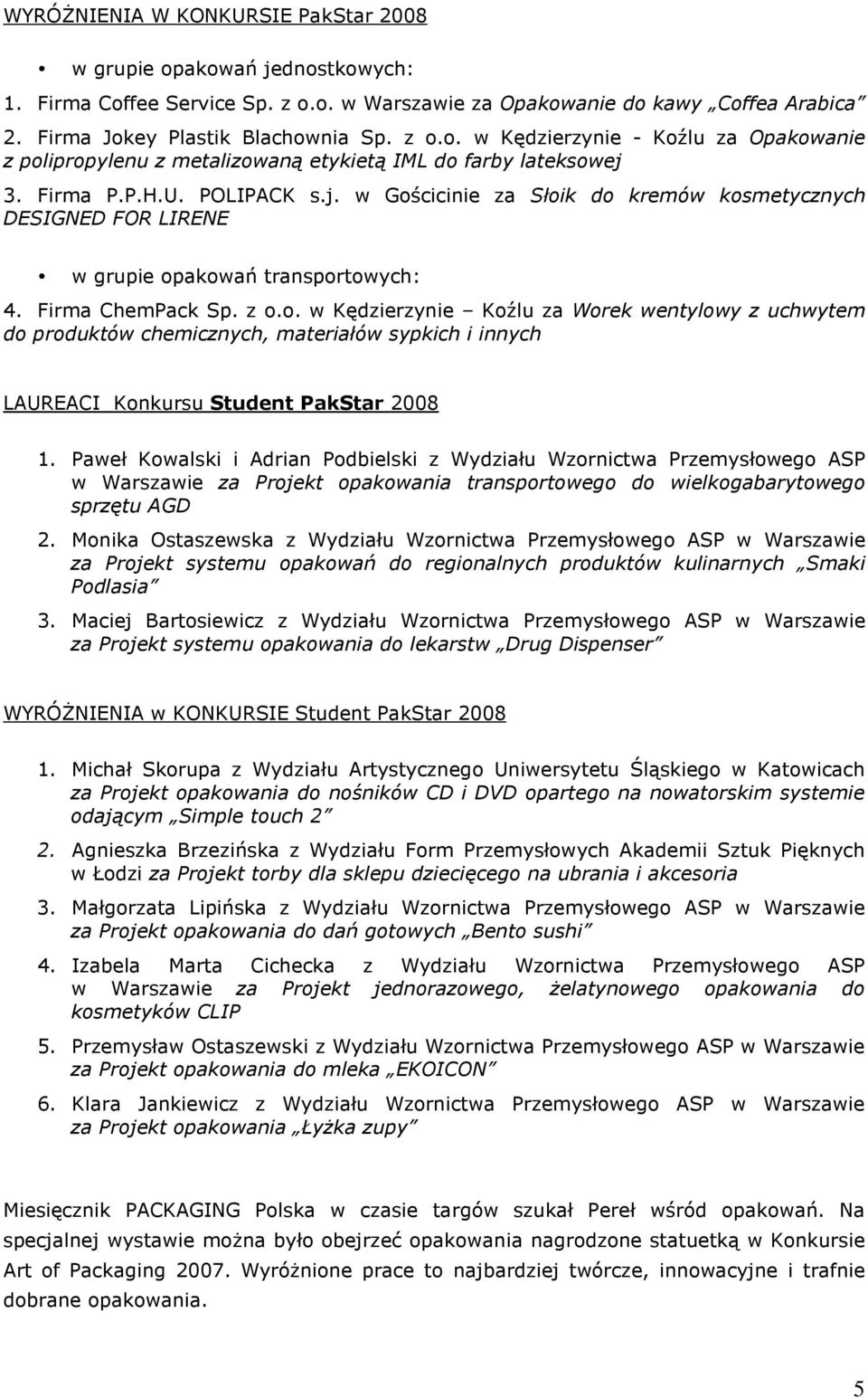 Paweł Kowalski i Adrian Podbielski z Wydziału Wzornictwa Przemysłowego ASP w Warszawie za Projekt opakowania transportowego do wielkogabarytowego sprzętu AGD 2.