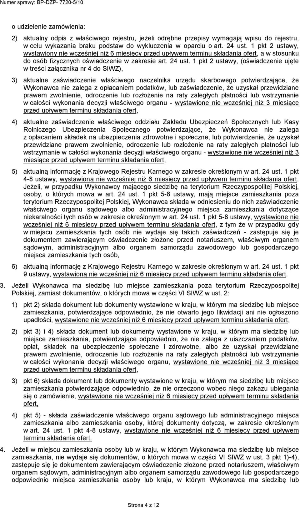 1 pkt 2 ustawy, (oświadczenie ujęte w treści załącznika nr 4 do SIWZ), 3) aktualne zaświadczenie właściwego naczelnika urzędu skarbowego potwierdzające, że Wykonawca nie zalega z opłacaniem podatków,