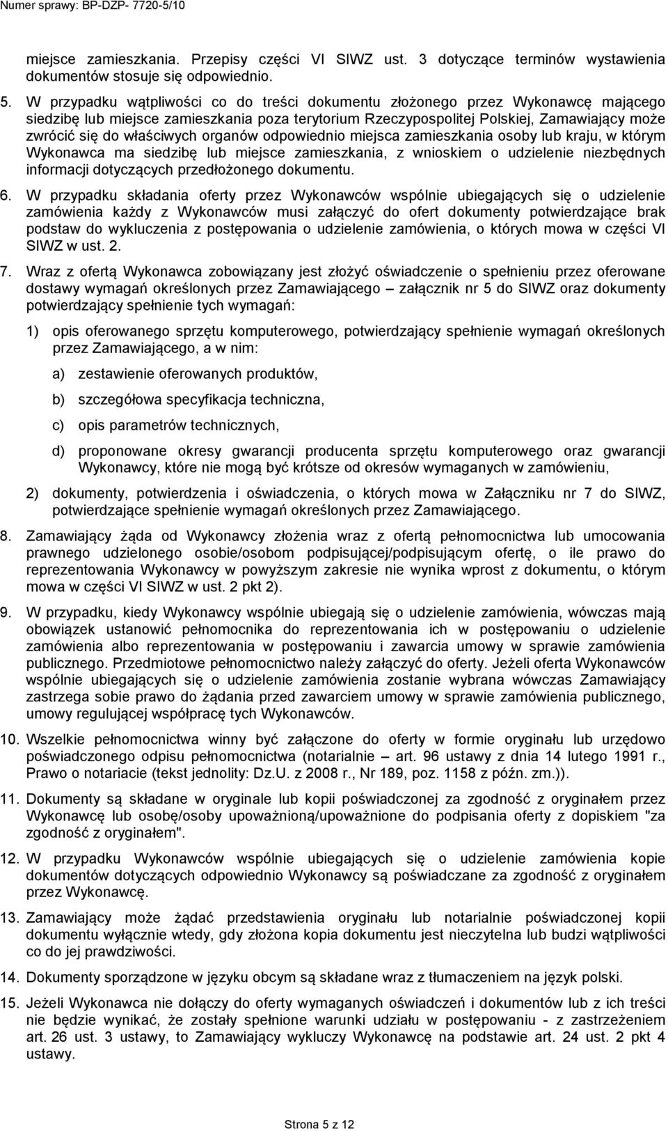 właściwych organów odpowiednio miejsca zamieszkania osoby lub kraju, w którym Wykonawca ma siedzibę lub miejsce zamieszkania, z wnioskiem o udzielenie niezbędnych informacji dotyczących przedłożonego