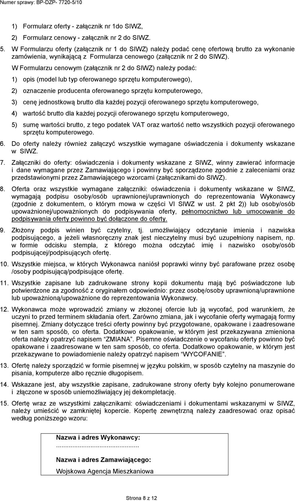 W Formularzu cenowym (załącznik nr 2 do SIWZ) należy podać: 1) opis (model lub typ oferowanego sprzętu komputerowego), 2) oznaczenie producenta oferowanego sprzętu komputerowego, 3) cenę jednostkową