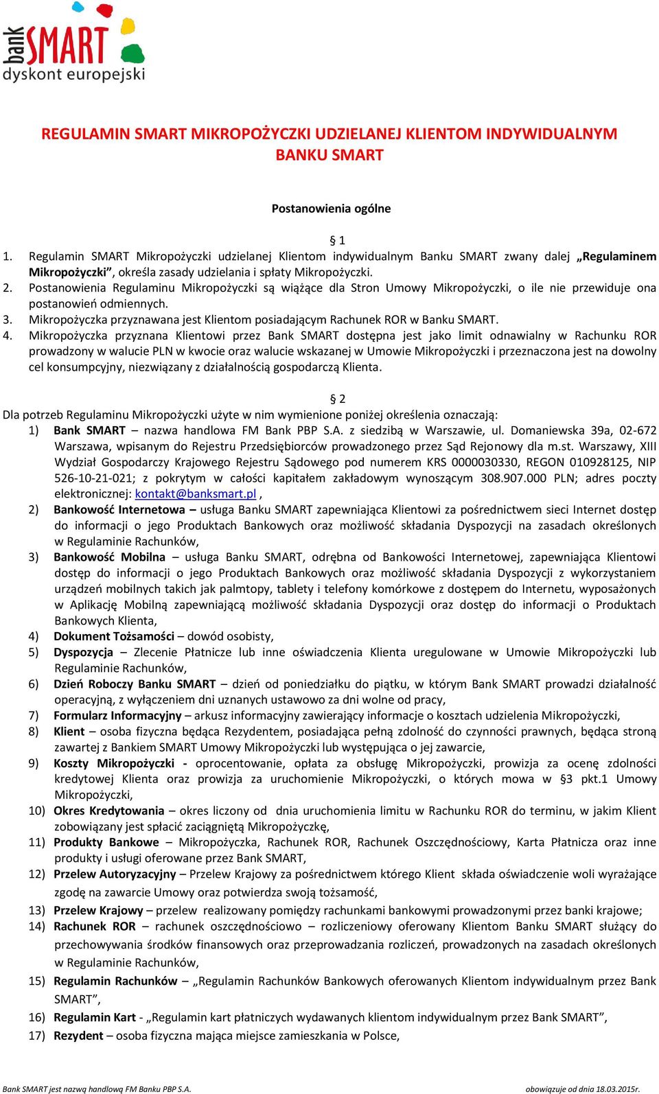 Postanowienia Regulaminu Mikropożyczki są wiążące dla Stron Umowy Mikropożyczki, o ile nie przewiduje ona postanowień odmiennych. 3.