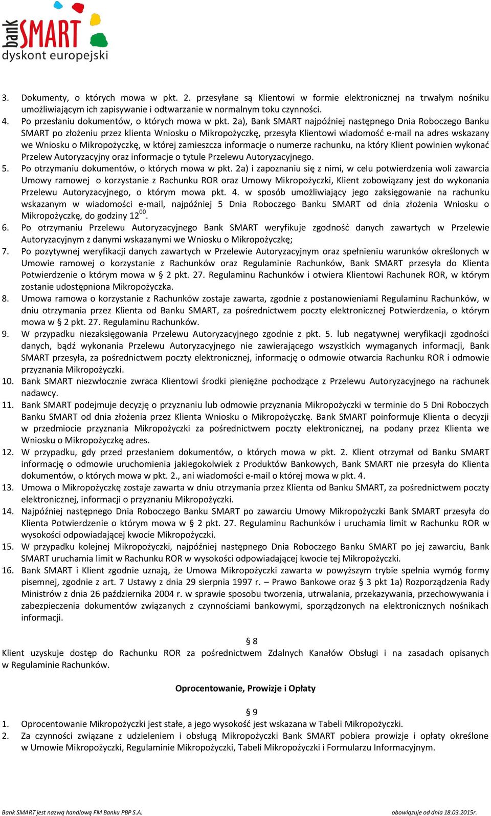 2a), Bank SMART najpóźniej następnego Dnia Roboczego Banku SMART po złożeniu przez klienta Wniosku o Mikropożyczkę, przesyła Klientowi wiadomość e-mail na adres wskazany we Wniosku o Mikropożyczkę, w