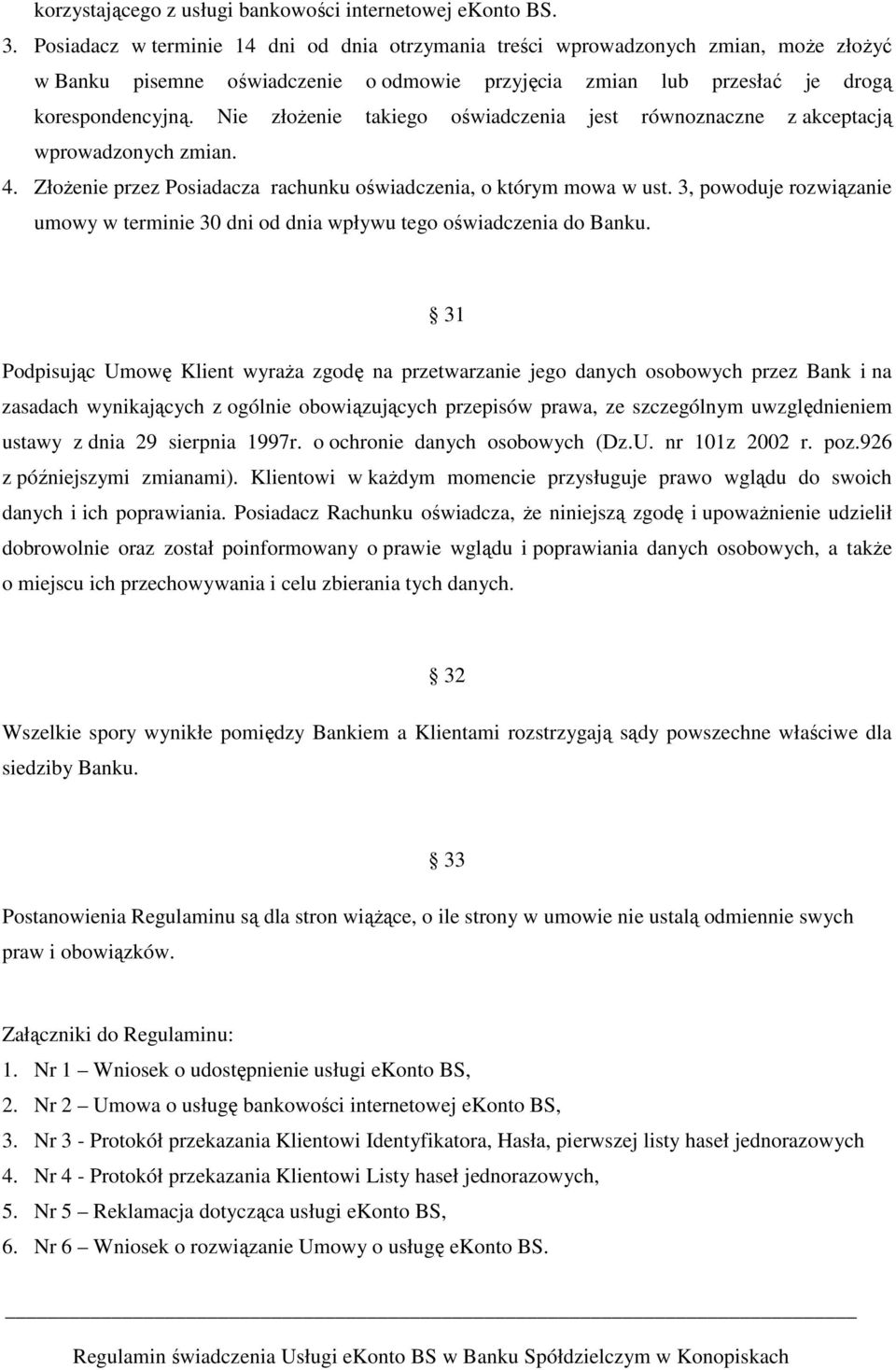 Nie złoŝenie takiego oświadczenia jest równoznaczne z akceptacją wprowadzonych zmian. 4. ZłoŜenie przez Posiadacza rachunku oświadczenia, o którym mowa w ust.