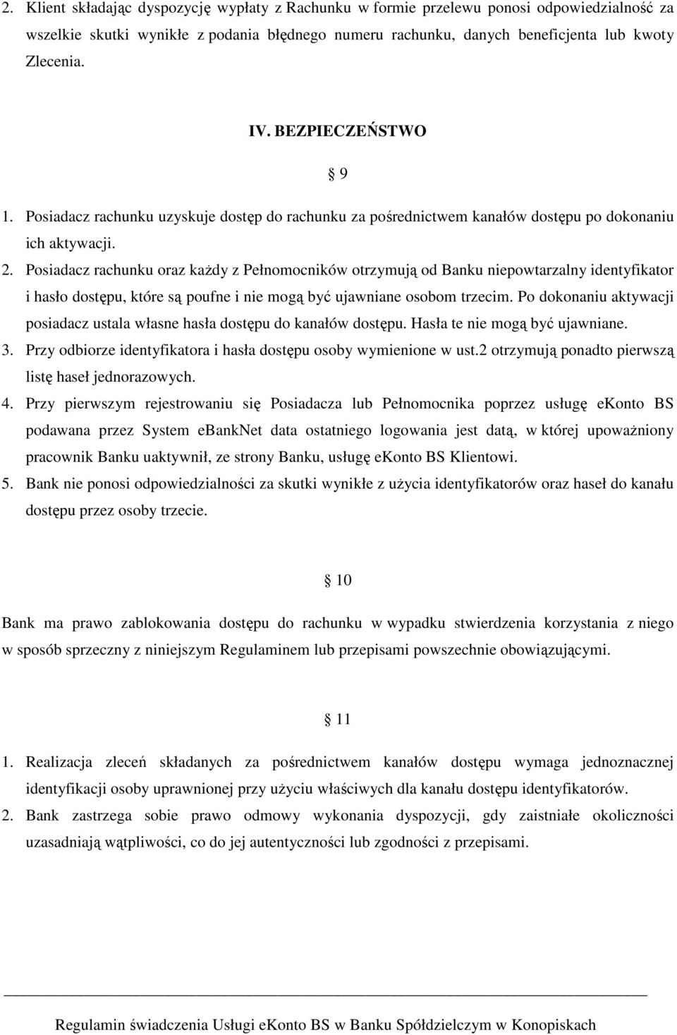 Posiadacz rachunku oraz kaŝdy z Pełnomocników otrzymują od Banku niepowtarzalny identyfikator i hasło dostępu, które są poufne i nie mogą być ujawniane osobom trzecim.