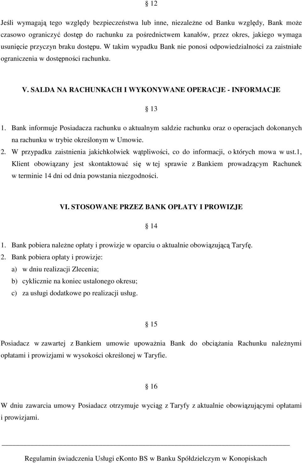 Bank informuje Posiadacza rachunku o aktualnym saldzie rachunku oraz o operacjach dokonanych na rachunku w trybie określonym w Umowie. 2.