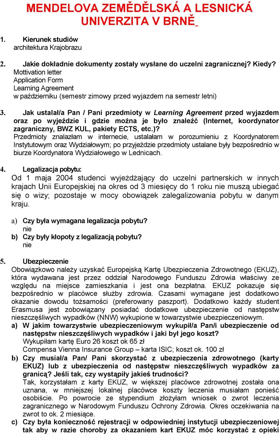 Jak ustalał/a Pan / Pani przedmioty w Learning Agreement przed wyjazdem oraz po wyjeździe i gdzie można je było znaleźć (Internet, koordynator zagraniczny, BWZ KUL, pakiety ECTS, etc.)?