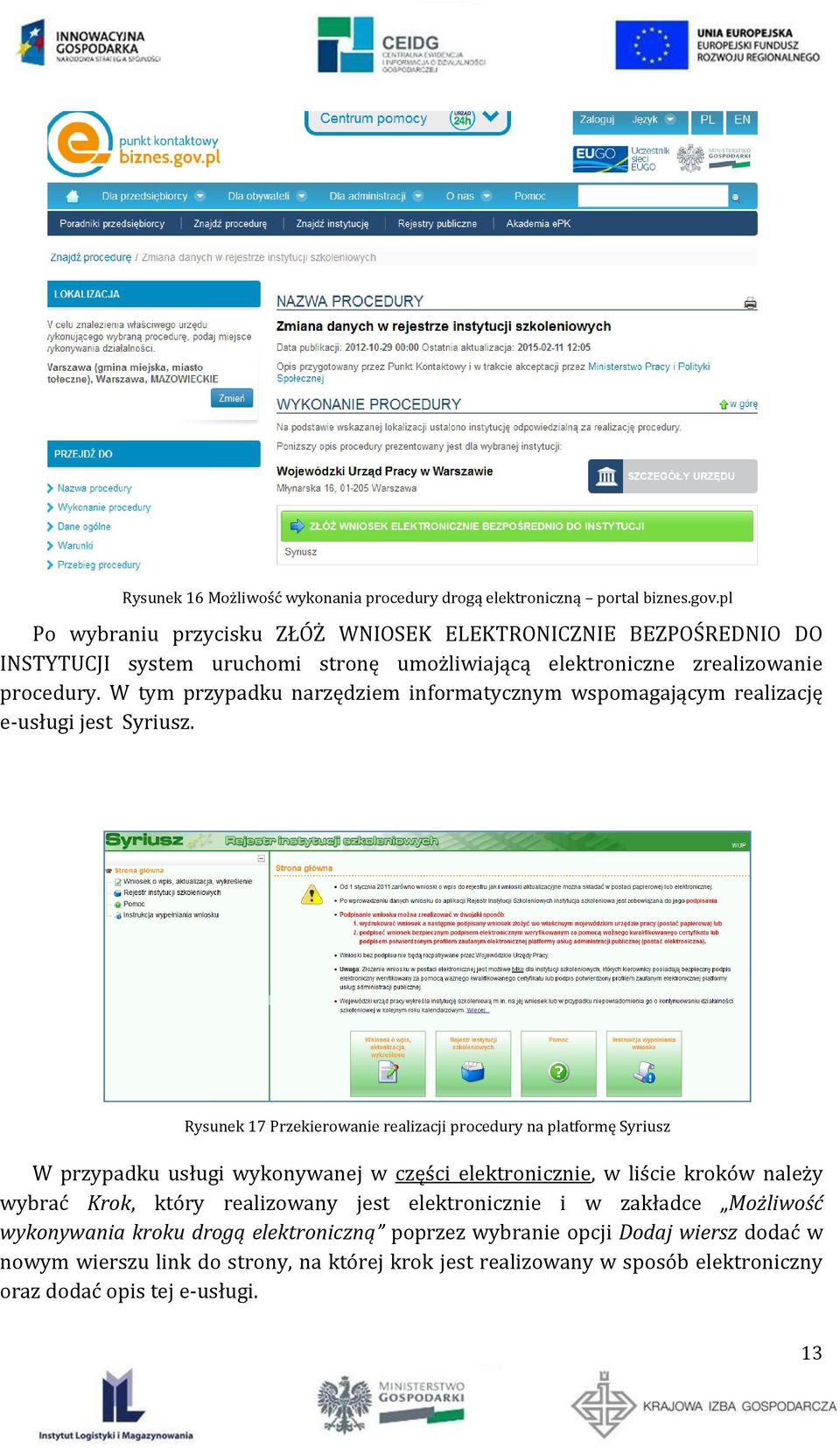 W tym przypadku narzędziem informatycznym wspomagającym realizację e-usługi jest Syriusz.