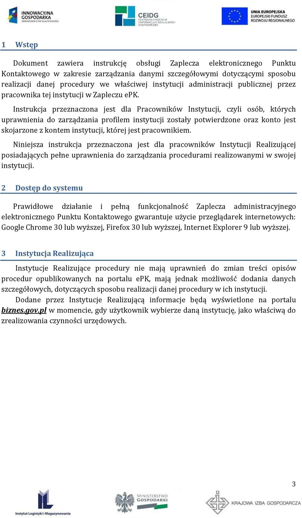 Instrukcja przeznaczona jest dla Pracowników Instytucji, czyli osób, których uprawnienia do zarządzania profilem instytucji zostały potwierdzone oraz konto jest skojarzone z kontem instytucji, której