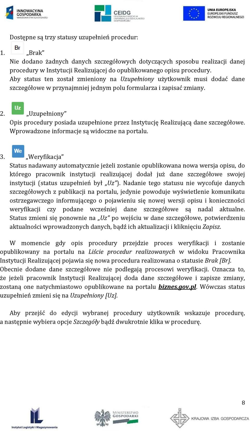 Aby status ten został zmieniony na Uzupełniony użytkownik musi dodać dane szczegółowe w przynajmniej jednym polu formularza i zapisać zmiany. 2.