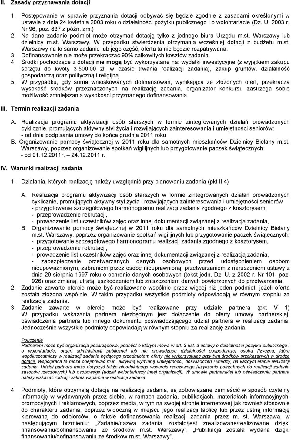 2003 r, Nr 96, poz. 837 z późn. zm.) 2. Na dane zadanie podmiot może otrzymać dotację tylko z jednego biura Urzędu m.st. Warszawy lub dzielnicy m.st. Warszawy. W przypadku stwierdzenia otrzymania wcześniej dotacji z budżetu m.