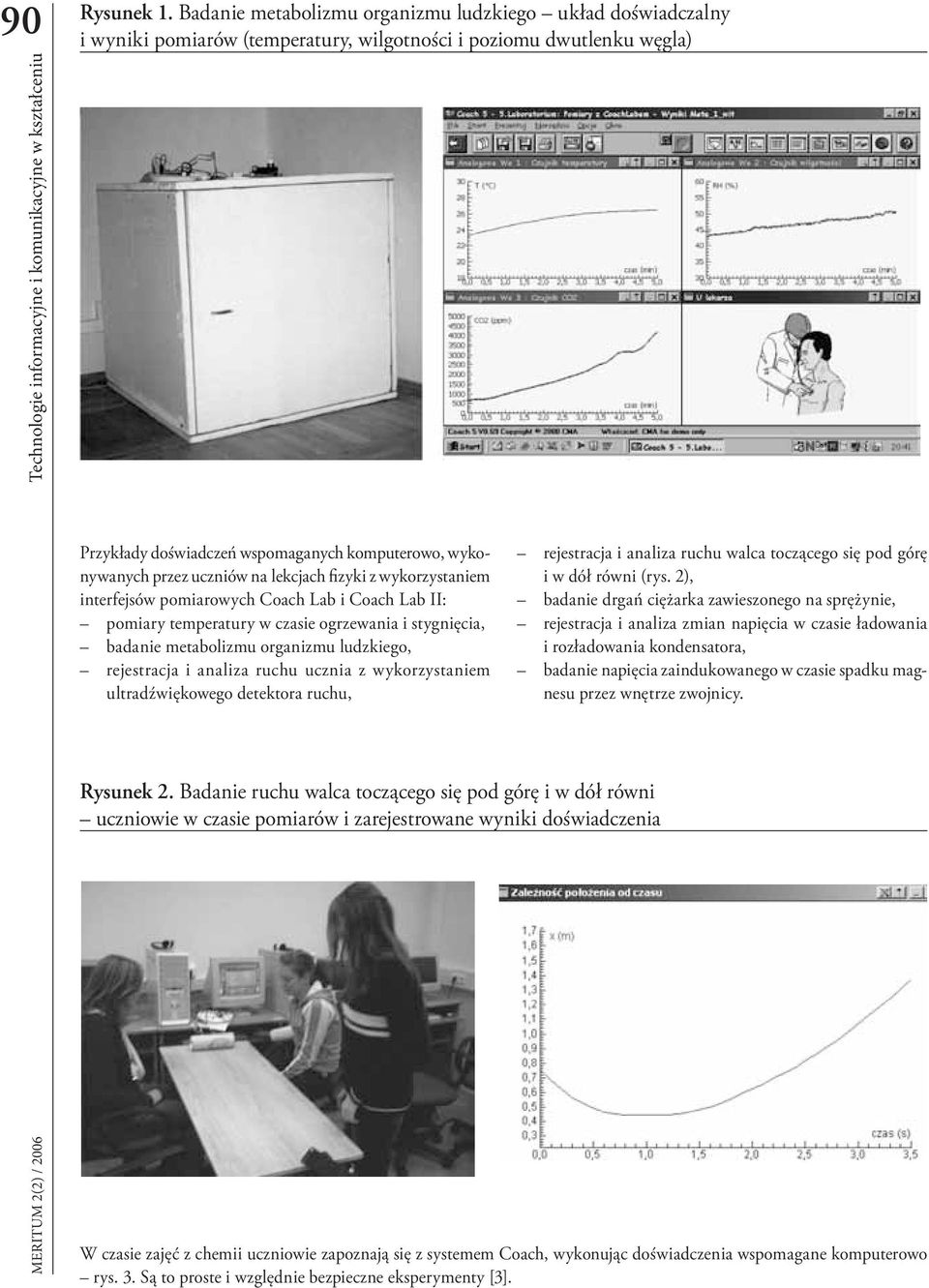 uczniów na lekcjach fizyki z wykorzystaniem interfejsów pomiarowych Coach Lab i Coach Lab II: pomiary temperatury w czasie ogrzewania i stygnięcia, badanie metabolizmu organizmu ludzkiego,