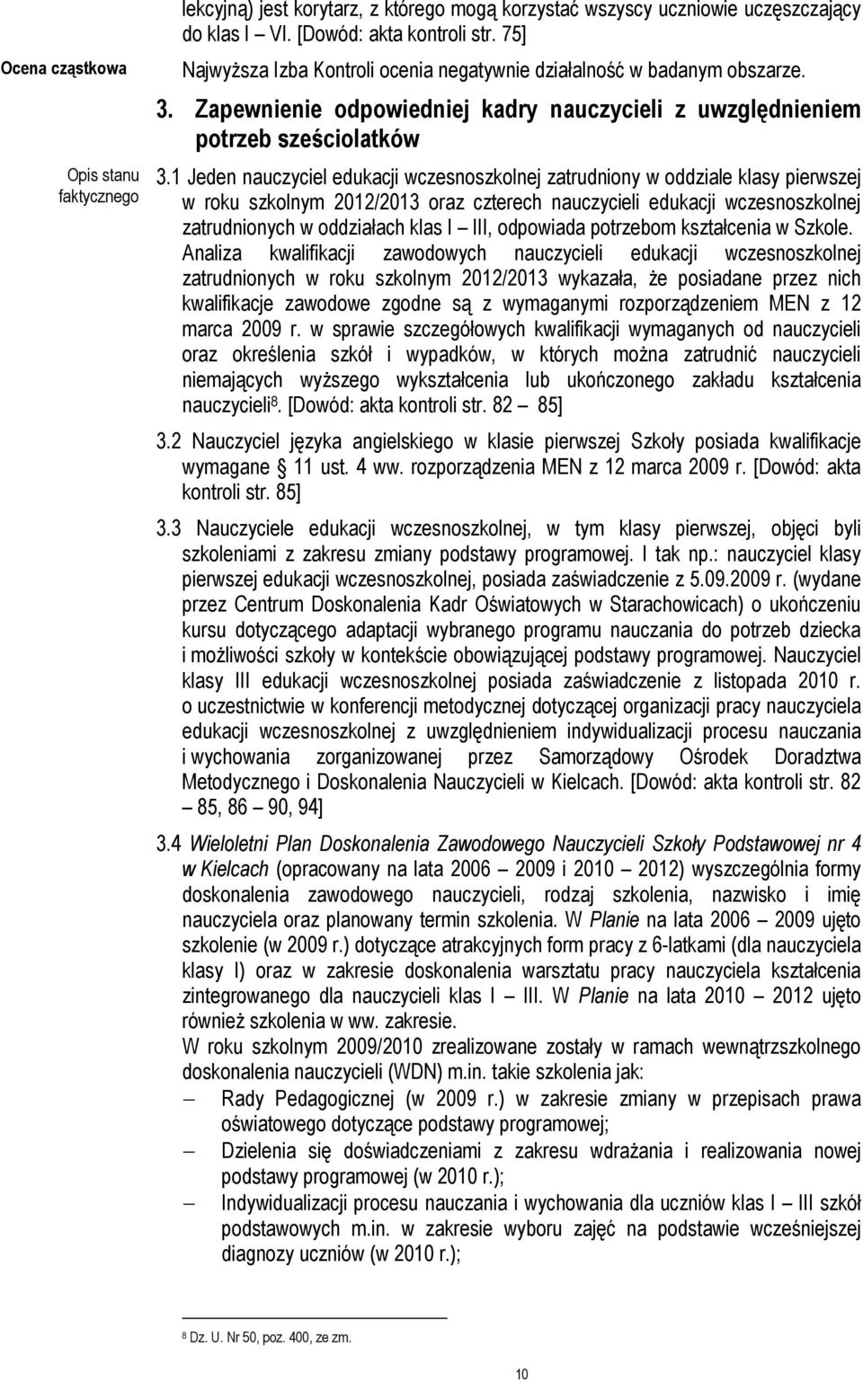 1 Jeden nauczyciel edukacji wczesnoszkolnej zatrudniony w oddziale klasy pierwszej w roku szkolnym 2012/2013 oraz czterech nauczycieli edukacji wczesnoszkolnej zatrudnionych w oddziałach klas I III,