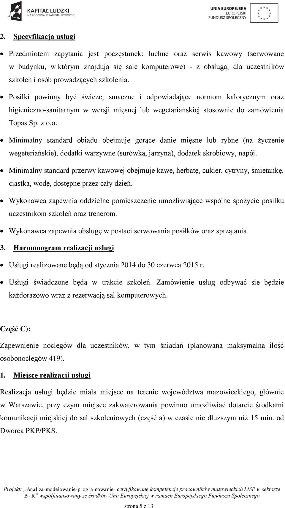 Minimalny standard przerwy kawowej obejmuje kawę, herbatę, cukier, cytryny, śmietankę, ciastka, wodę, dostępne przez cały dzień.
