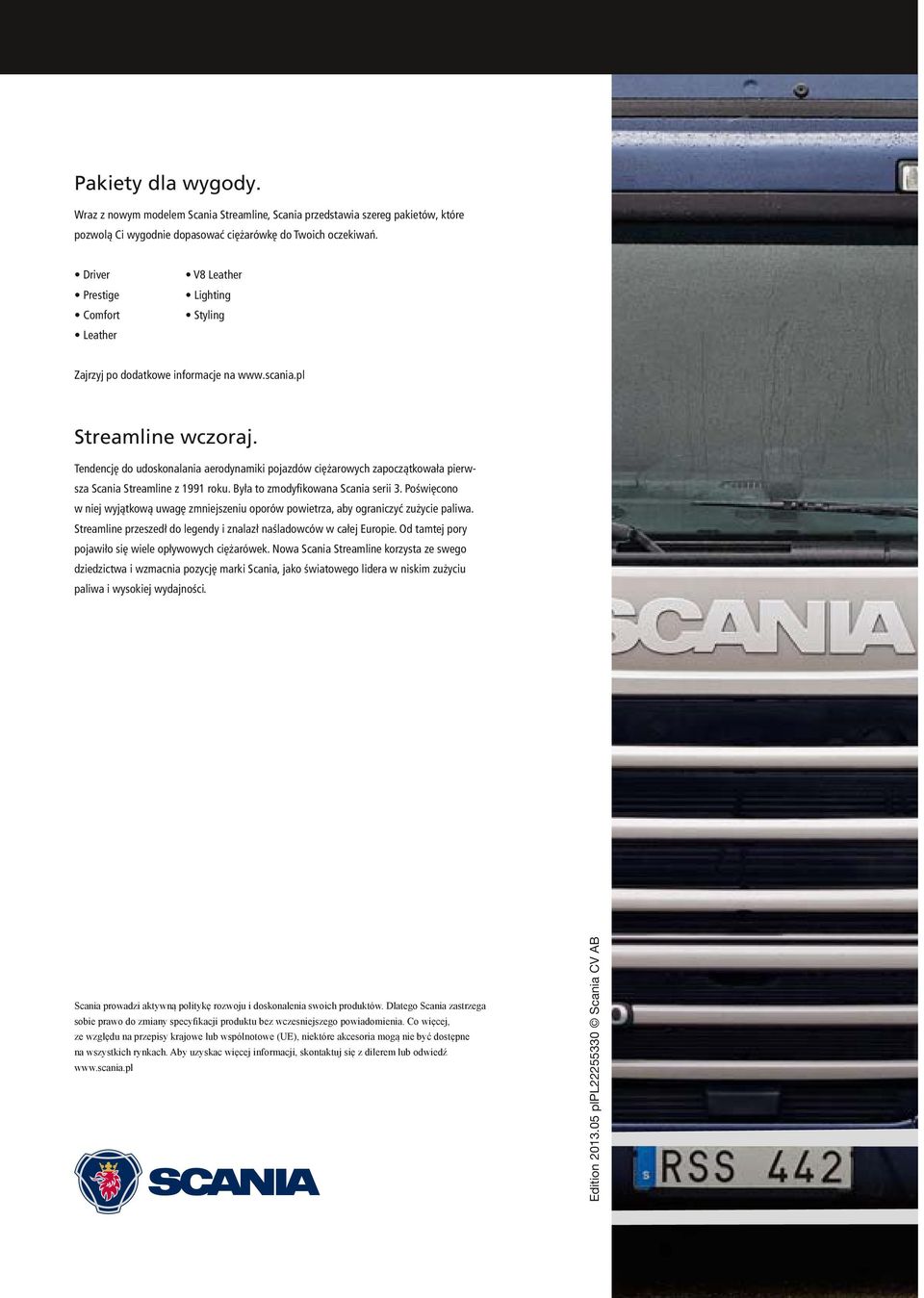 Tendencję do udoskonalania aerodynamiki pojazdów ciężarowych zapoczątkowała pierwsza Scania Streamline z 1991 roku. Była to zmodyfikowana Scania serii 3.