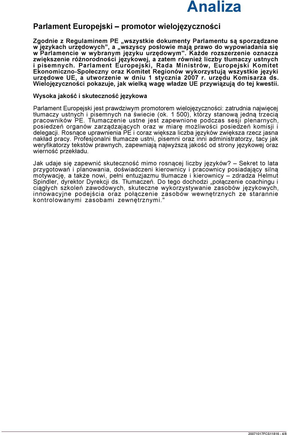 Parlament Europejski, Rada Ministrów, Europejski Komitet Ekonomiczno-Społeczny oraz Komitet Regionów wykorzystują wszystkie języki urzędowe UE, a utworzenie w dniu 1 stycznia 2007 r.