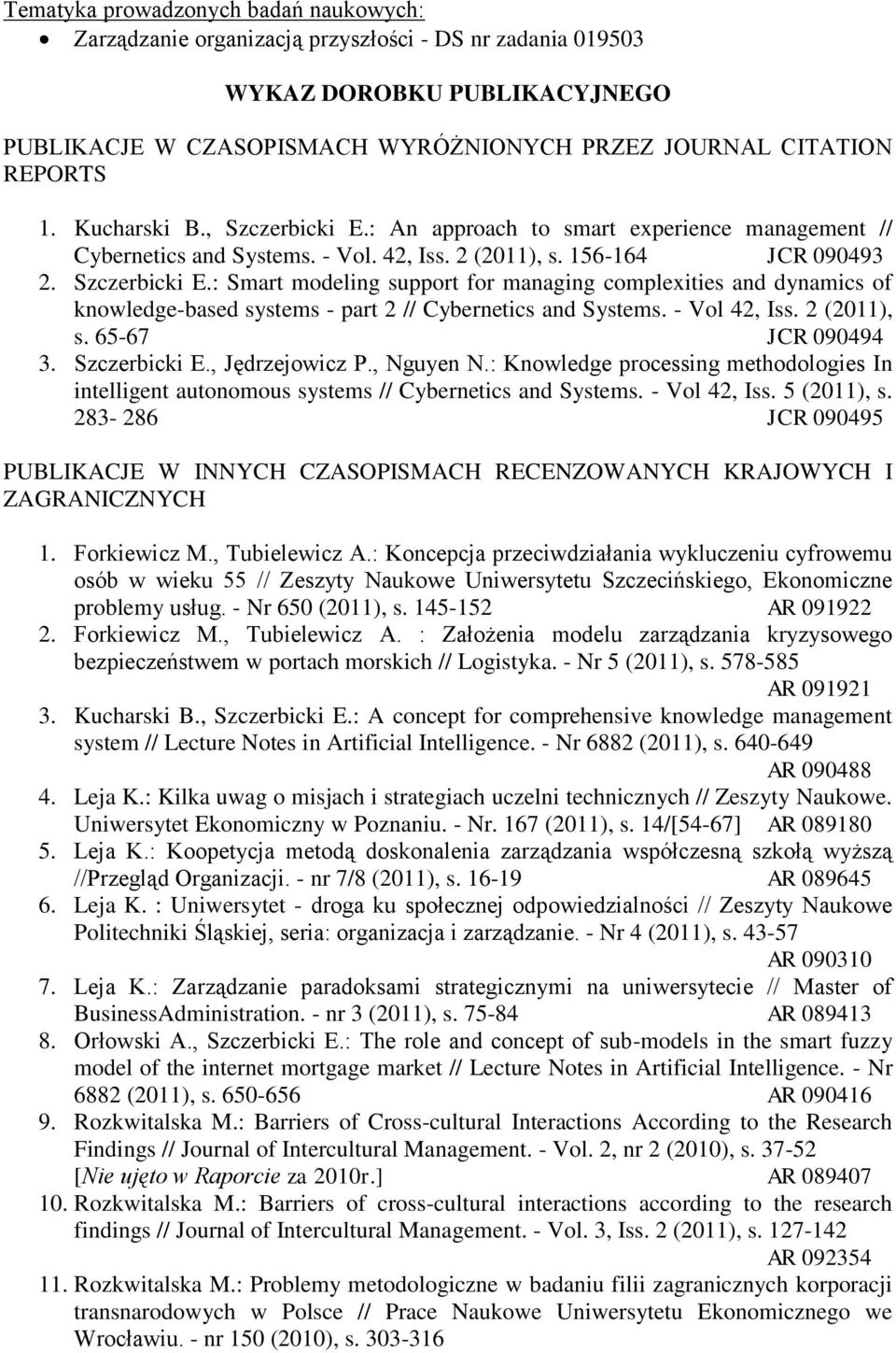 - Vol 42, Iss. 2 (2011), s. 65-67 JCR 090494 3. Szczerbicki E., Jędrzejowicz P., Nguyen N.: Knowledge processing methodologies In intelligent autonomous systems // Cybernetics and Systems.