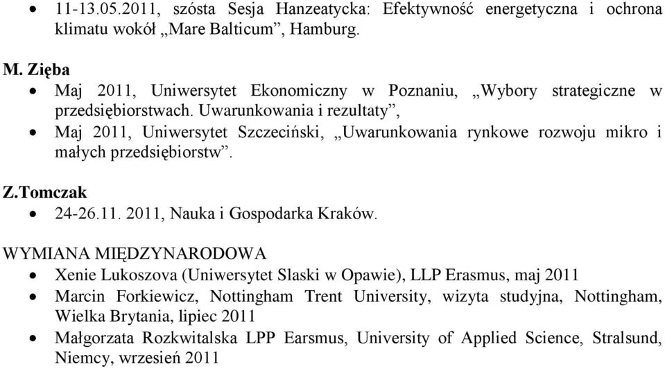 Uwarunkowania i rezultaty, Maj 2011, Uniwersytet Szczeciński, Uwarunkowania rynkowe rozwoju mikro i małych przedsiębiorstw. Z.Tomczak 24-26.11. 2011, Nauka i Gospodarka Kraków.