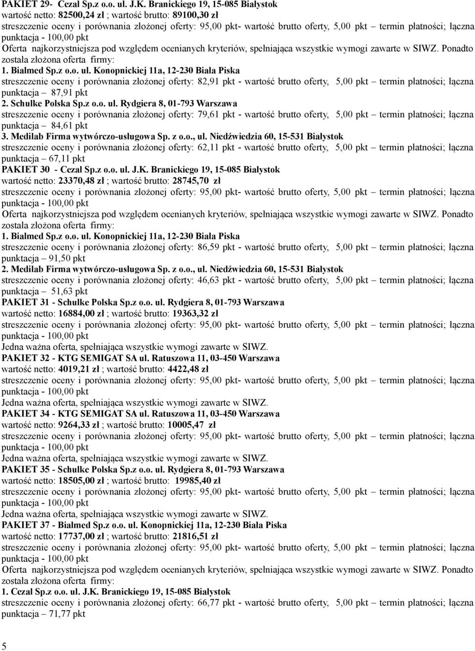 Rydgiera 8, 01-793 Warszawa streszczenie oceny i porównania złożonej oferty: 79,61 pkt - wartość brutto oferty, 5,00 pkt termin płatności; łączna punktacja 84,61 pkt 3.