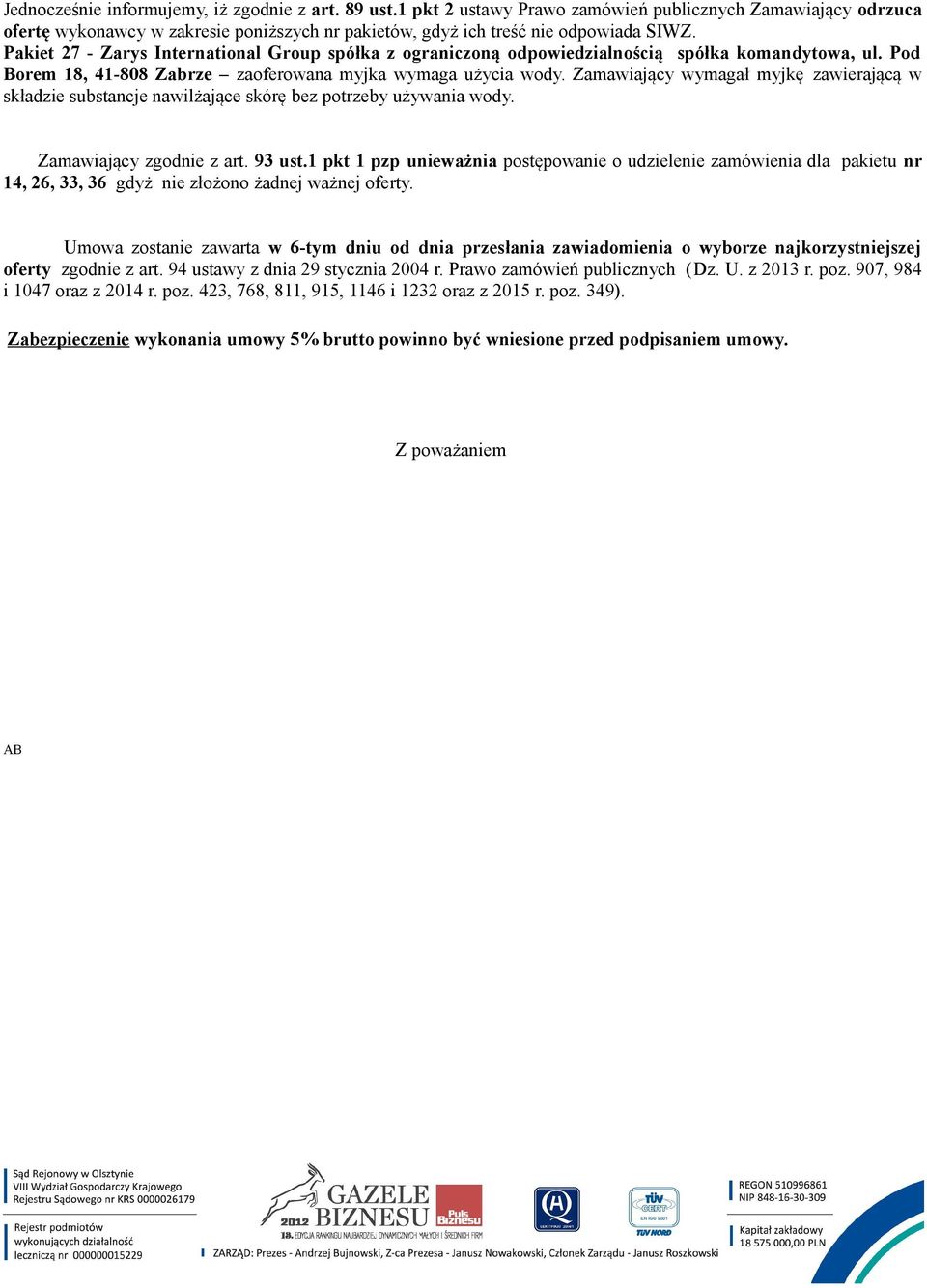 Zamawiający wymagał myjkę zawierającą w składzie substancje nawilżające skórę bez potrzeby używania wody. Zamawiający zgodnie z art. 93 ust.