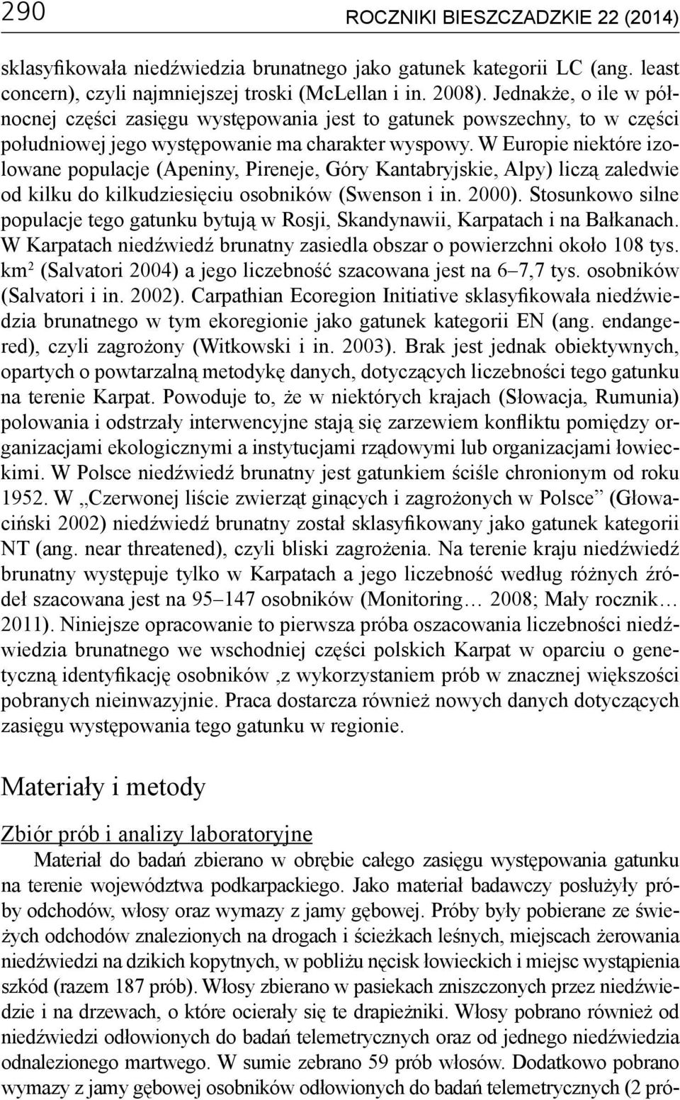 W Europie niektóre izolowane populacje (Apeniny, Pireneje, Góry Kantabryjskie, Alpy) liczą zaledwie od kilku do kilkudziesięciu osobników (Swenson i in. 2000).