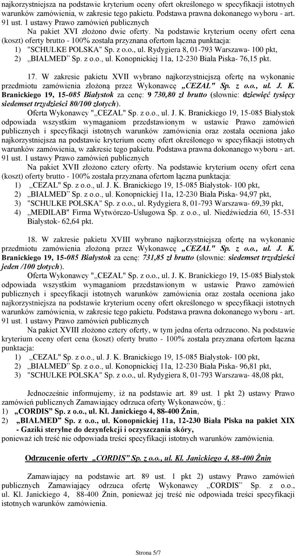 W zakresie pakietu XVII wybrano najkorzystniejszą ofertę na wykonanie Branickiego 19, 15-085 Białystok za cenę: 9 730,80 zł brutto (słownie: dziewięć tysięcy siedemset trzydzieści 80/100 złotych).