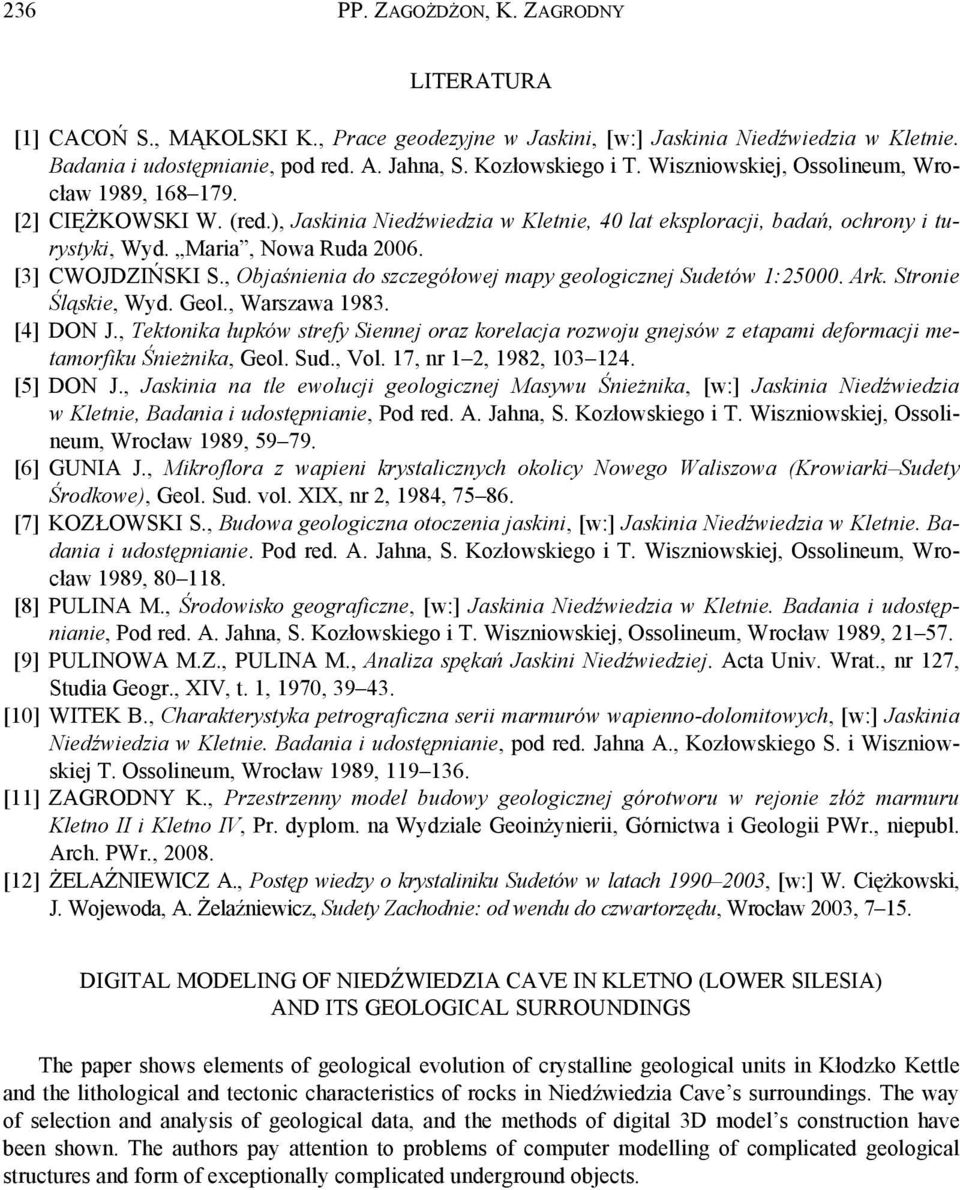 [3] CWOJDZIŃSKI S., Objaśnienia do szczegółowej mapy geologicznej Sudetów 1:25000. Ark. Stronie Śląskie, Wyd. Geol., Warszawa 1983. [4] DON J.
