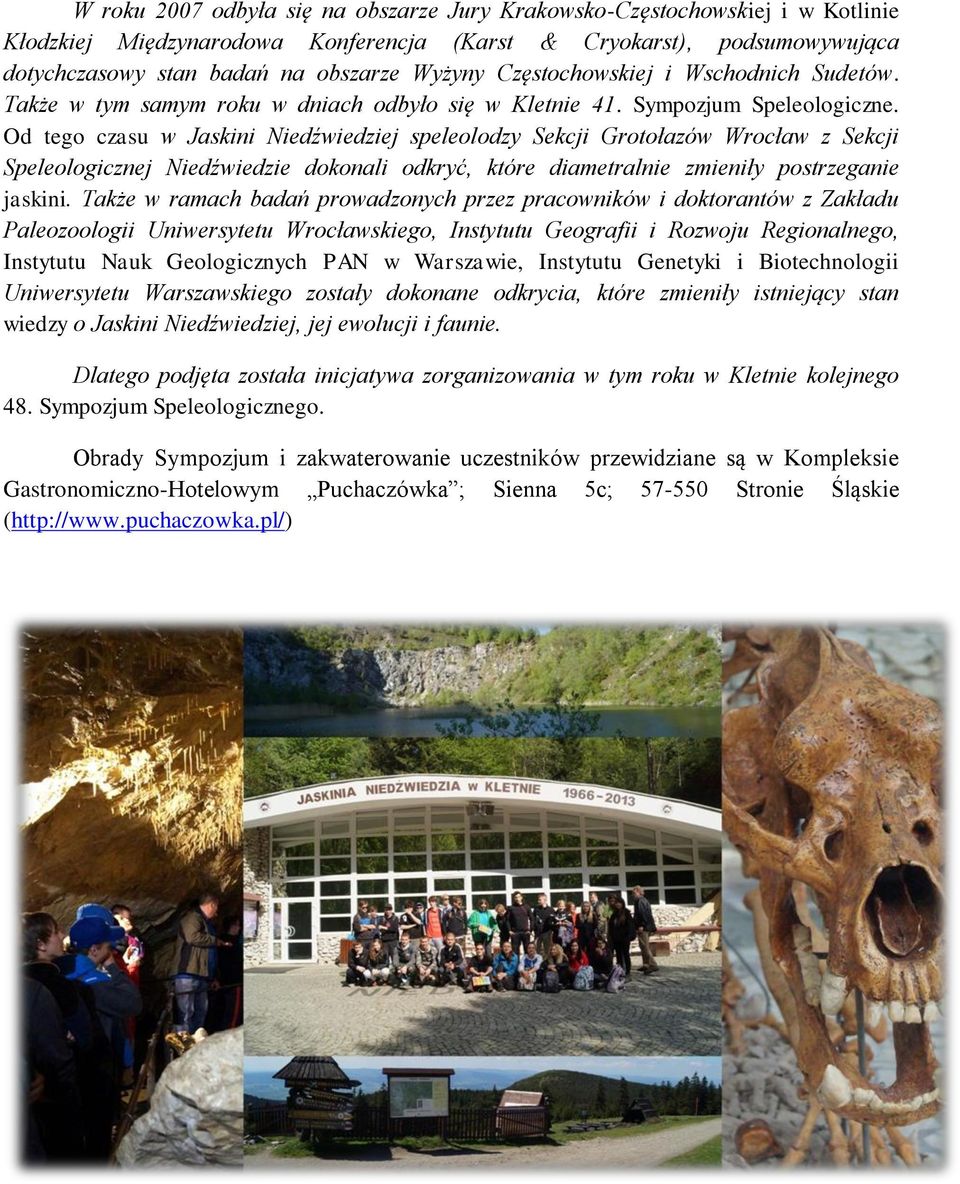 Od tego czasu w Jaskini Niedźwiedziej speleolodzy Sekcji Grotołazów Wrocław z Sekcji Speleologicznej Niedźwiedzie dokonali odkryć, które diametralnie zmieniły postrzeganie jaskini.