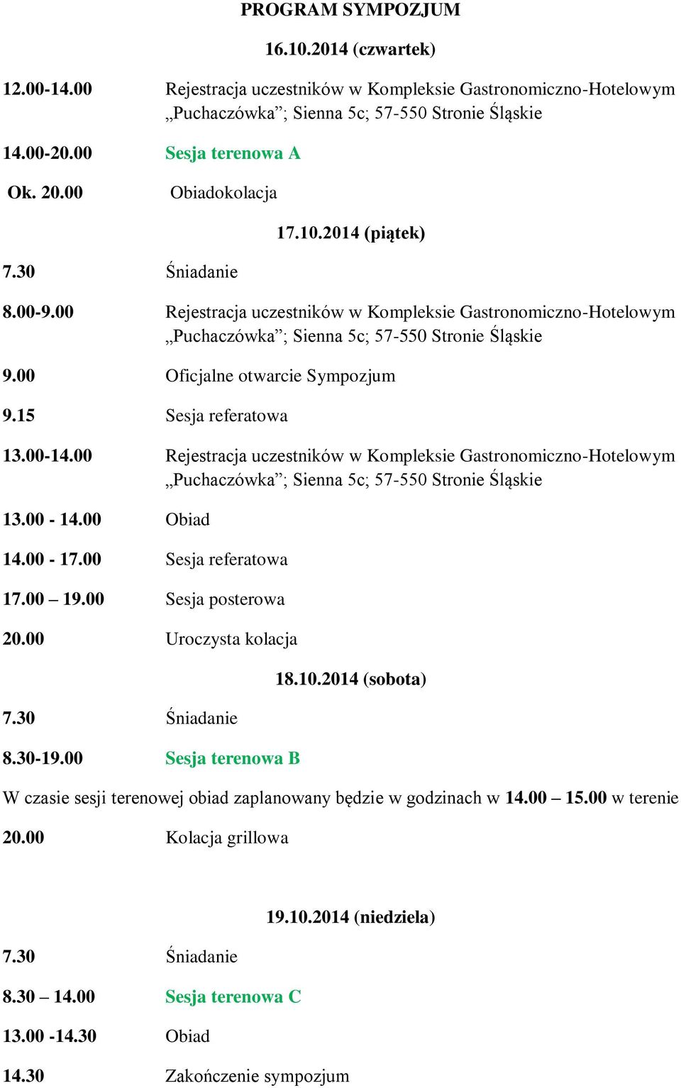 00 Oficjalne otwarcie Sympozjum 9.15 Sesja referatowa 13.00-14.00 Rejestracja uczestników w Kompleksie Gastronomiczno-Hotelowym Puchaczówka ; Sienna 5c; 57-550 Stronie Śląskie 13.00-14.00 Obiad 14.