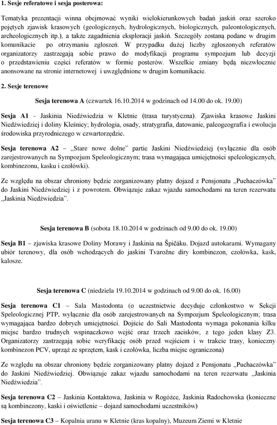 W przypadku dużej liczby zgłoszonych referatów organizatorzy zastrzegają sobie prawo do modyfikacji programu sympozjum lub decyzji o przedstawieniu części referatów w formie posterów.