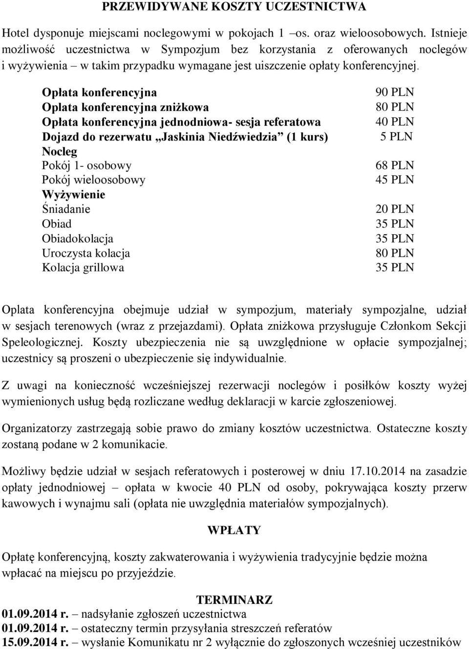 Opłata konferencyjna Oplata konferencyjna zniżkowa Opłata konferencyjna jednodniowa- sesja referatowa Dojazd do rezerwatu Jaskinia Niedźwiedzia (1 kurs) Nocleg Pokój 1- osobowy Pokój wieloosobowy