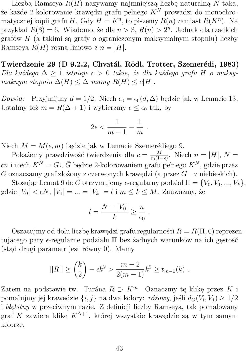 Jednak dla rzadkich grafów H (a takimi sa grafy o ograniczonym maksymalnym stopniu) liczby Ramseya R(H) rosna liniowo z n = H. Twierdzenie 9 (D 9.
