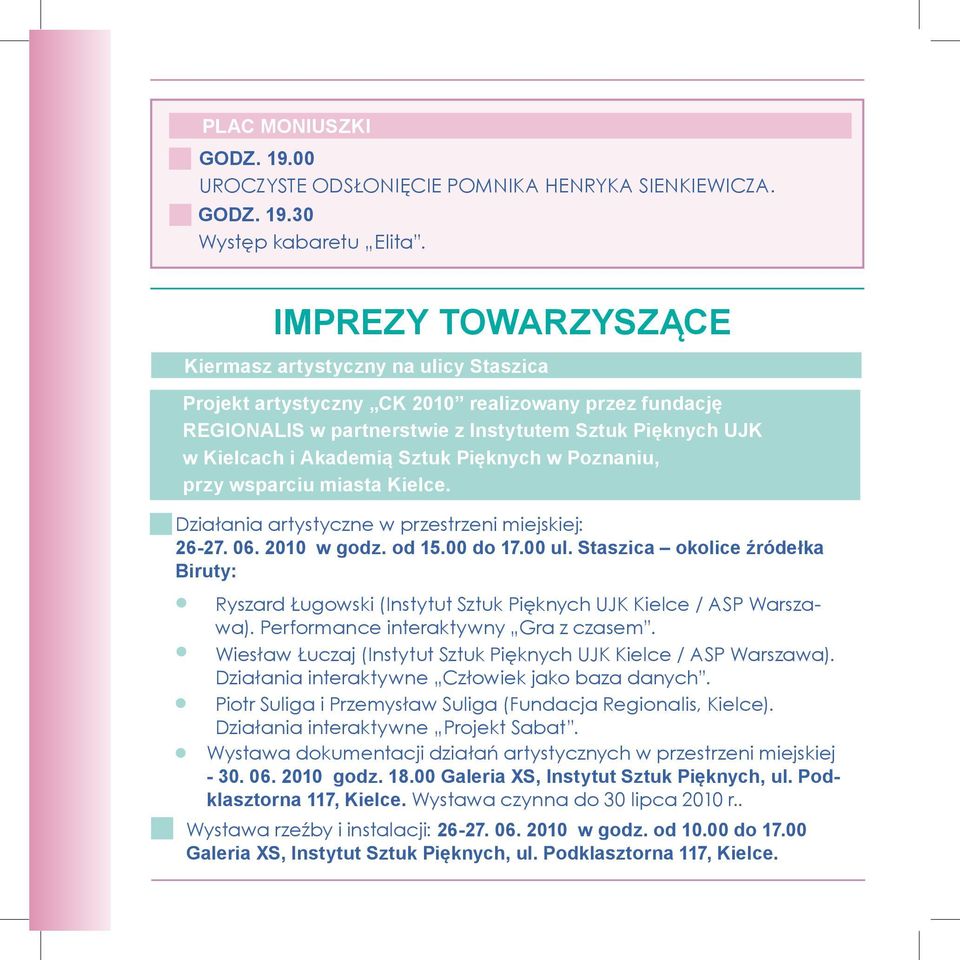 Sztuk Pięknych w Poznaniu, przy wsparciu miasta Kielce. Działania artystyczne w przestrzeni miejskiej: 26-27. 06. 2010 w godz. od 15.00 do 17.00 ul.