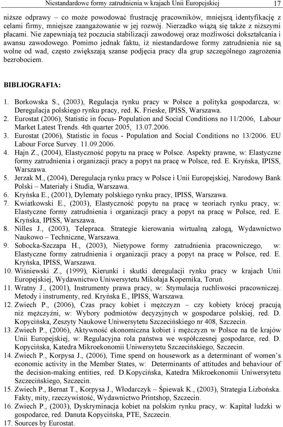 Pomimo jednak faktu, iż niestandardowe formy zatrudnienia nie są wolne od wad, często zwiększają szanse podjęcia pracy dla grup szczególnego zagrożenia bezrobociem. BIBLIOGRAFIA: 1. Borkowska S.