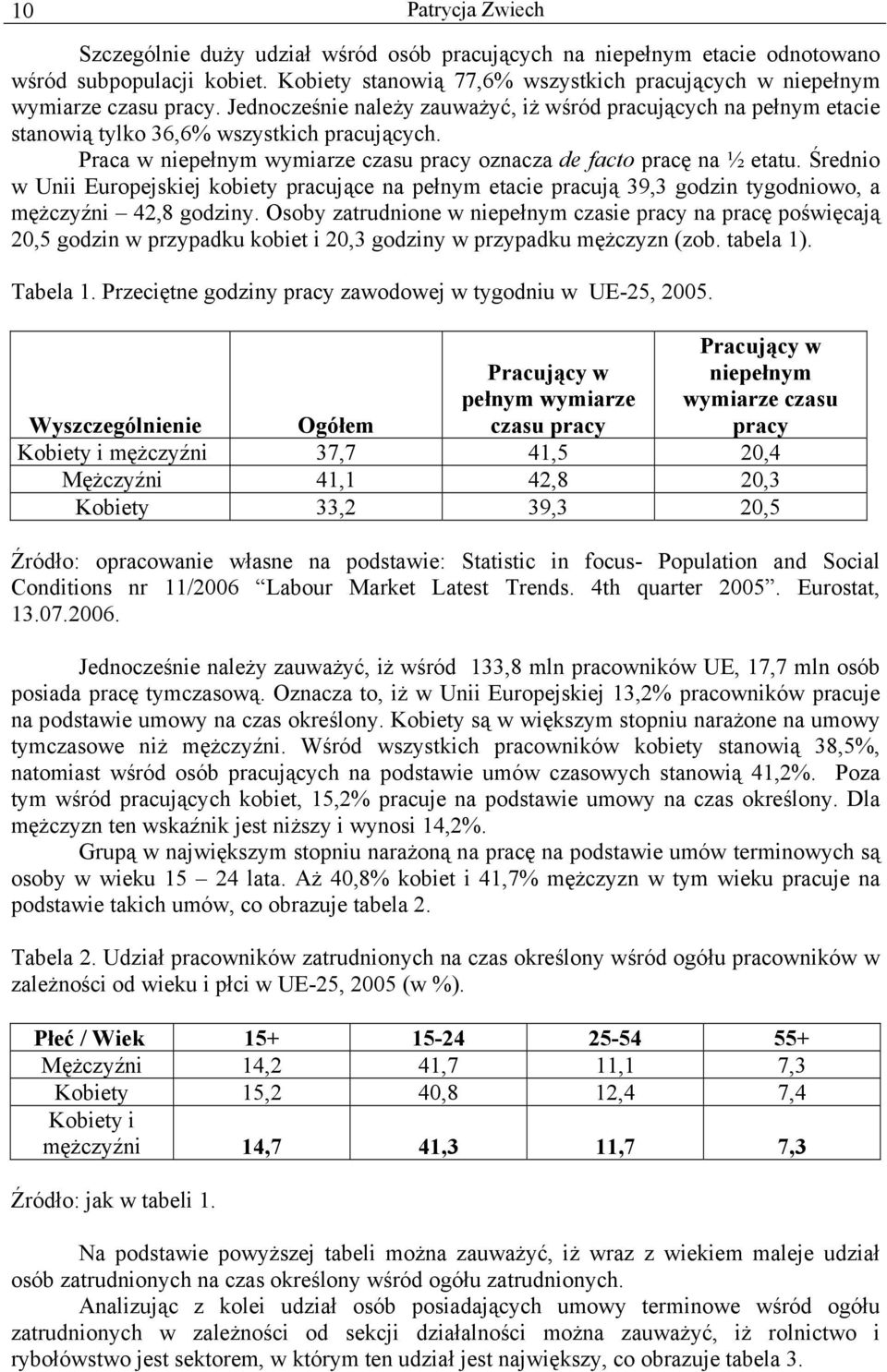 Praca w niepełnym wymiarze czasu pracy oznacza de facto pracę na ½ etatu. Średnio w Unii Europejskiej kobiety pracujące na pełnym etacie pracują 39,3 godzin tygodniowo, a mężczyźni 42,8 godziny.