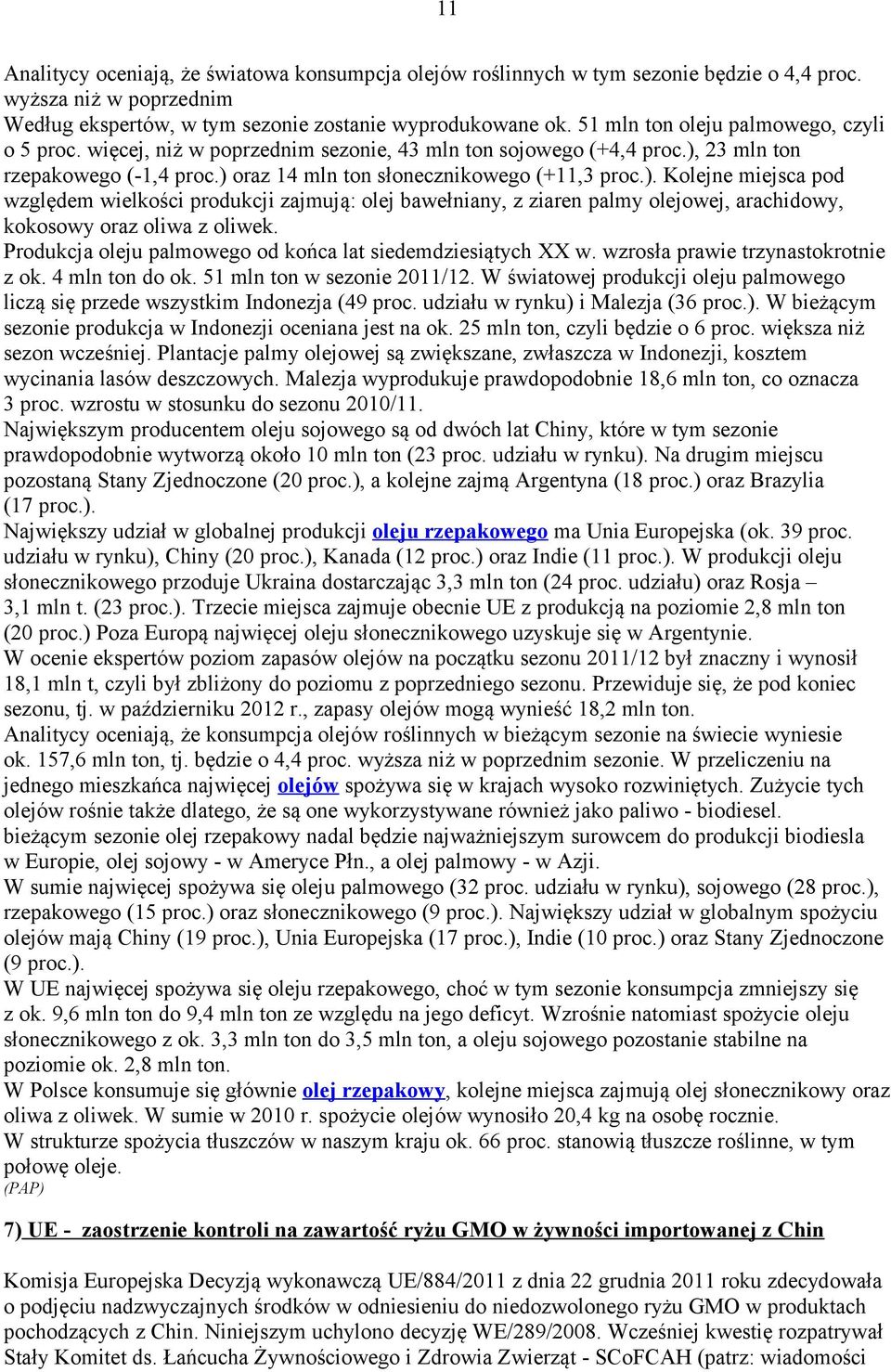 23 mln ton rzepakowego (-1,4 proc.) oraz 14 mln ton słonecznikowego (+11,3 proc.). Kolejne miejsca pod względem wielkości produkcji zajmują: olej bawełniany, z ziaren palmy olejowej, arachidowy, kokosowy oraz oliwa z oliwek.