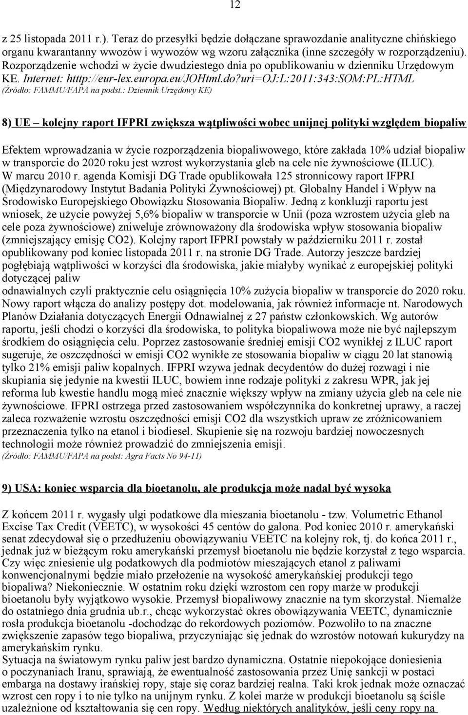 : Dziennik Urzędowy KE) 8) UE kolejny raport IFPRI zwiększa wątpliwości wobec unijnej polityki względem biopaliw Efektem wprowadzania w życie rozporządzenia biopaliwowego, które zakłada 10% udział