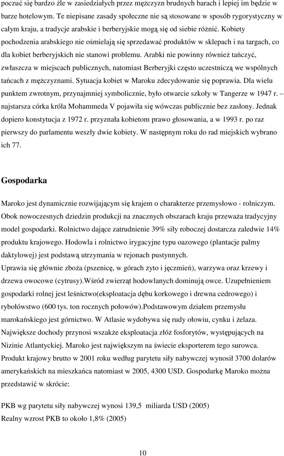 Kobiety pochodzenia arabskiego nie ośmielają się sprzedawać produktów w sklepach i na targach, co dla kobiet berberyjskich nie stanowi problemu.