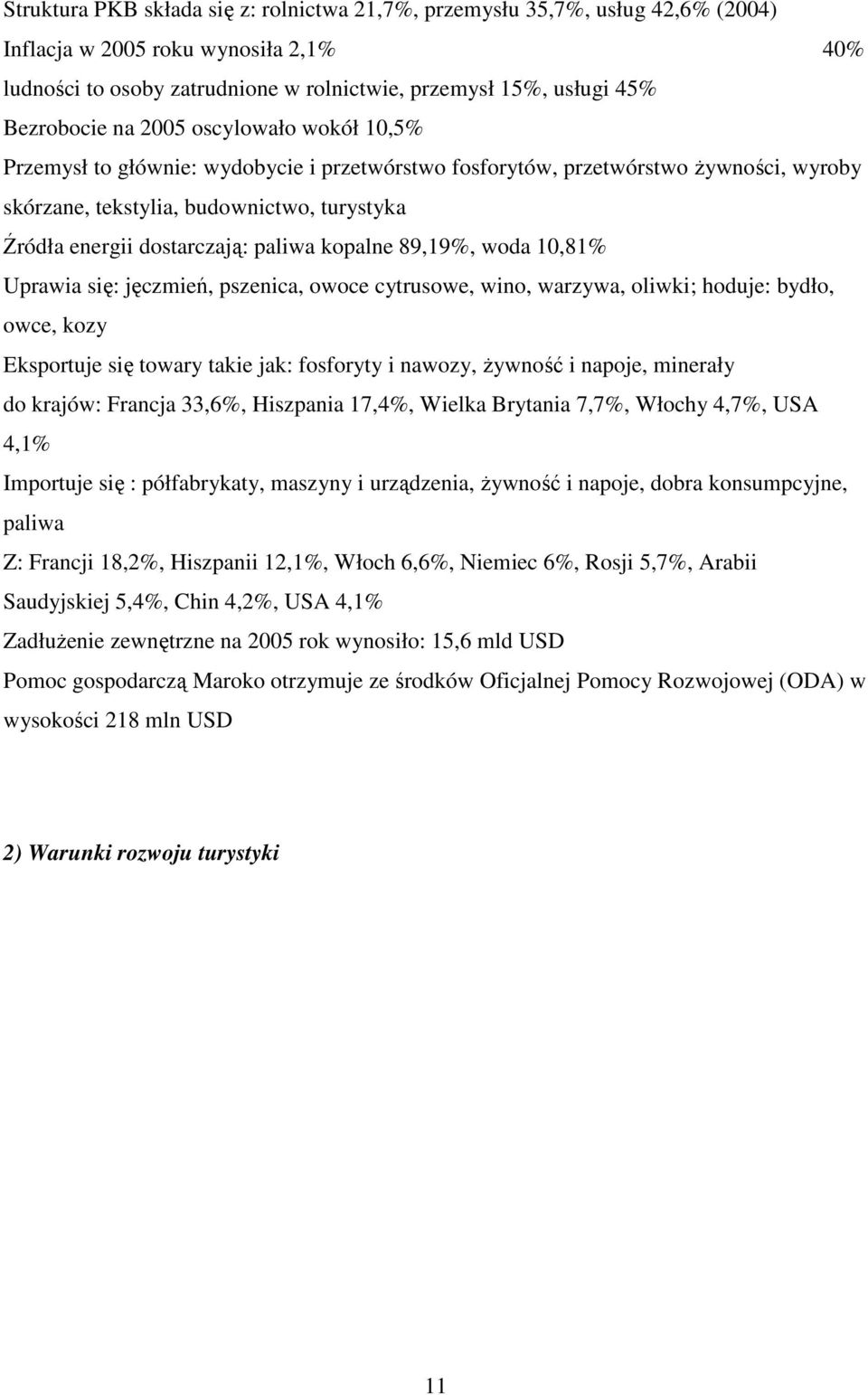 kopalne 89,19%, woda 10,81% Uprawia się: jęczmień, pszenica, owoce cytrusowe, wino, warzywa, oliwki; hoduje: bydło, owce, kozy Eksportuje się towary takie jak: fosforyty i nawozy, Ŝywność i napoje,