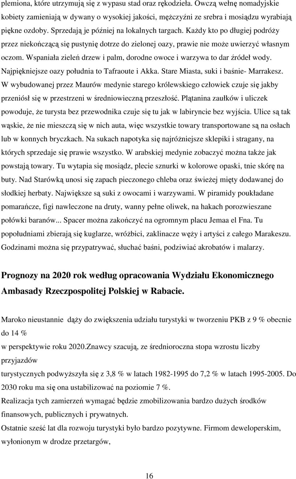 Wspaniała zieleń drzew i palm, dorodne owoce i warzywa to dar źródeł wody. Najpiękniejsze oazy południa to Tafraoute i Akka. Stare Miasta, suki i baśnie- Marrakesz.