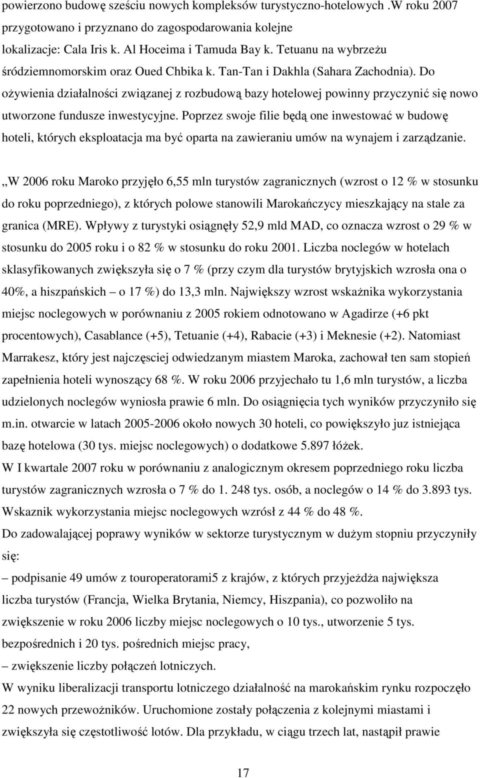 Do oŝywienia działalności związanej z rozbudową bazy hotelowej powinny przyczynić się nowo utworzone fundusze inwestycyjne.