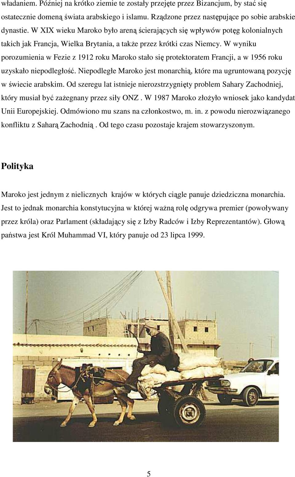 W wyniku porozumienia w Fezie z 1912 roku Maroko stało się protektoratem Francji, a w 1956 roku uzyskało niepodległość.