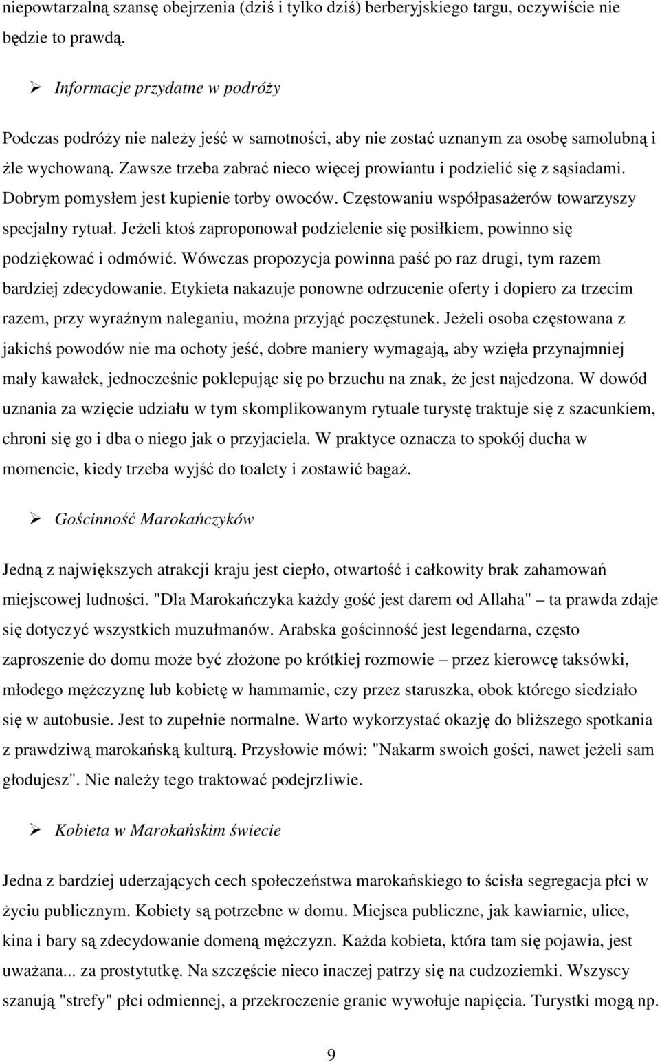 Zawsze trzeba zabrać nieco więcej prowiantu i podzielić się z sąsiadami. Dobrym pomysłem jest kupienie torby owoców. Częstowaniu współpasaŝerów towarzyszy specjalny rytuał.
